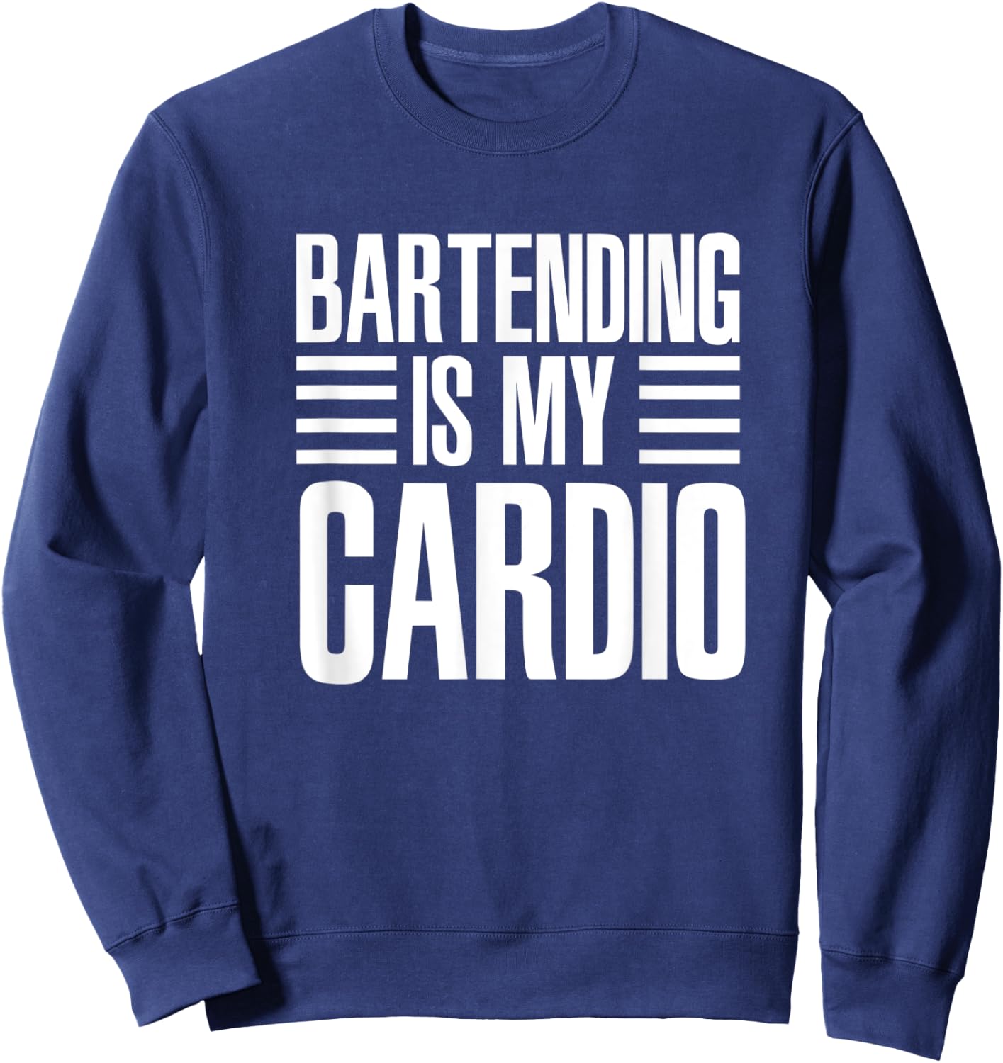 Bartending Is My Cardio Funny For Bartenders Sweatshirt - Sweatshirt | Navy