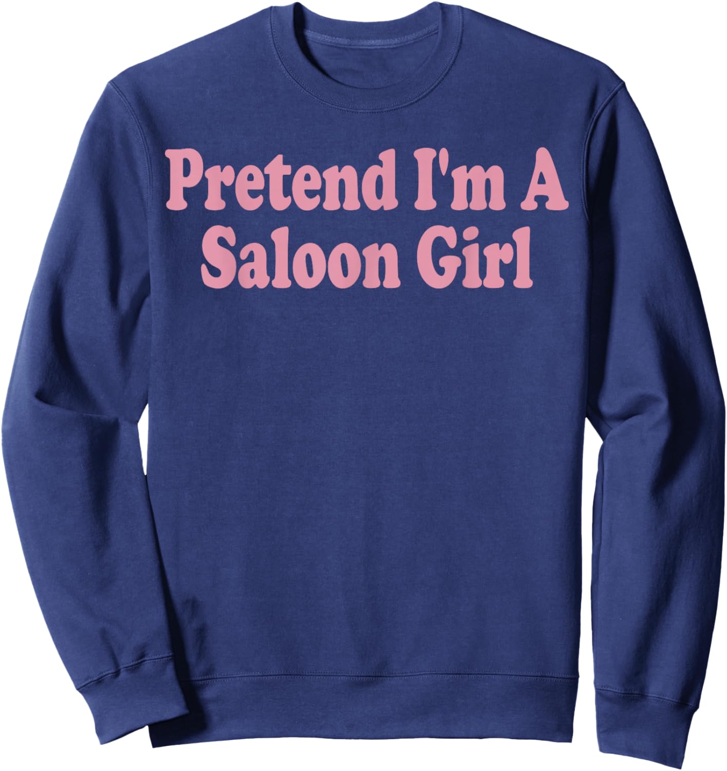 Pretend I'm A Saloon Girl Costume Halloween Funny Western Sweatshirt - Sweatshirt | Navy