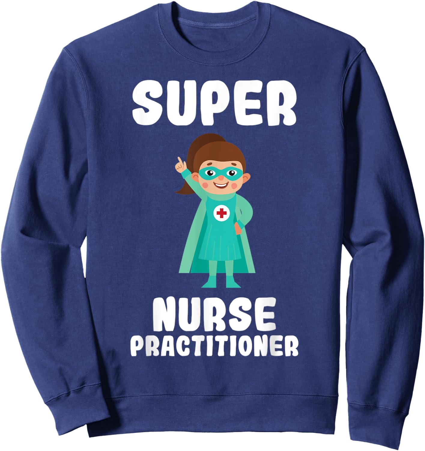 Super Nurse Practitioner Funny Cute Women Nurses Shirt Sweatshirt - Sweatshirt | Navy