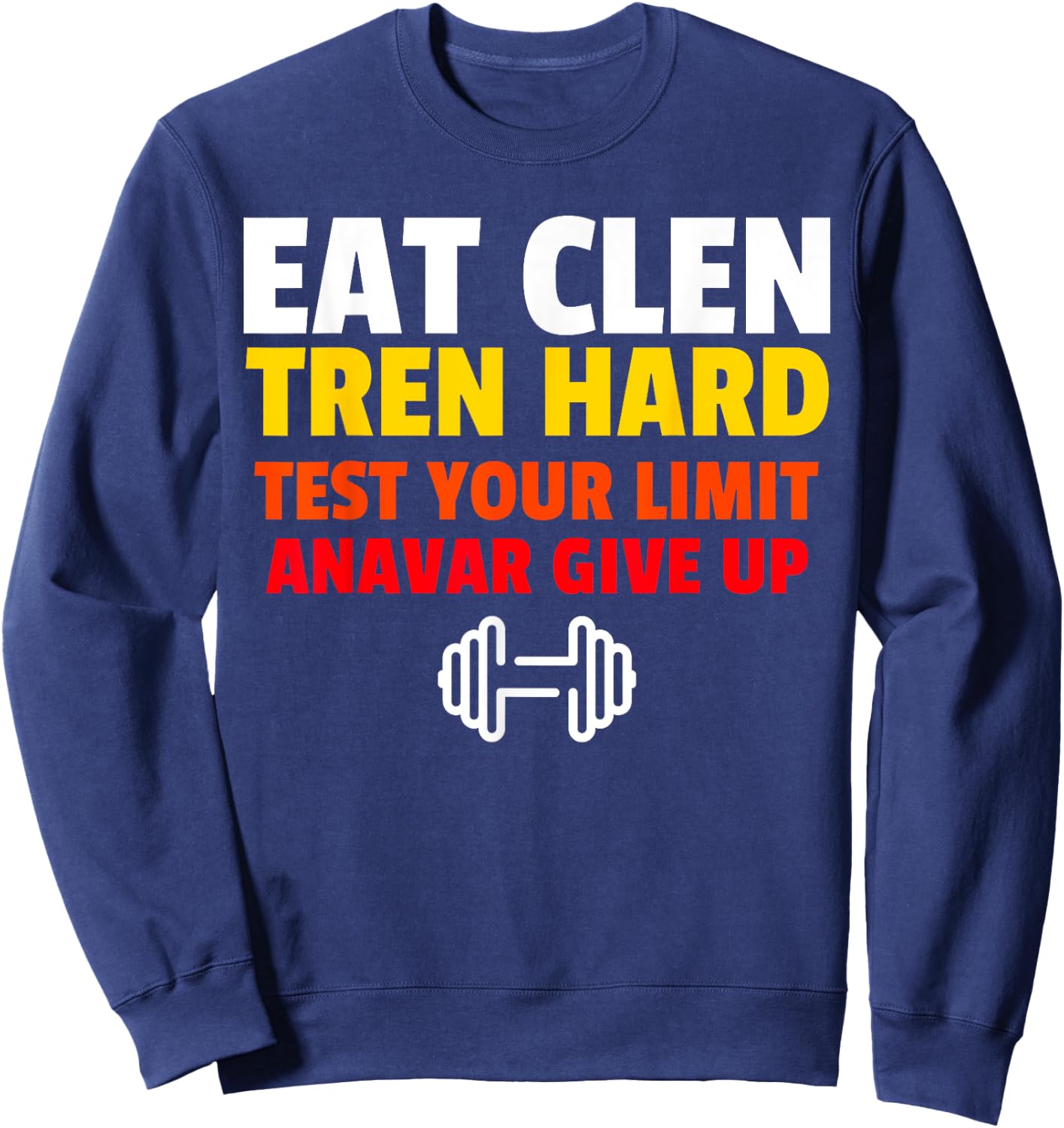 Eat Clen, Tren Hard, Test Your Limit, Anavar Give Up Sweatshirt - Sweatshirt | Navy