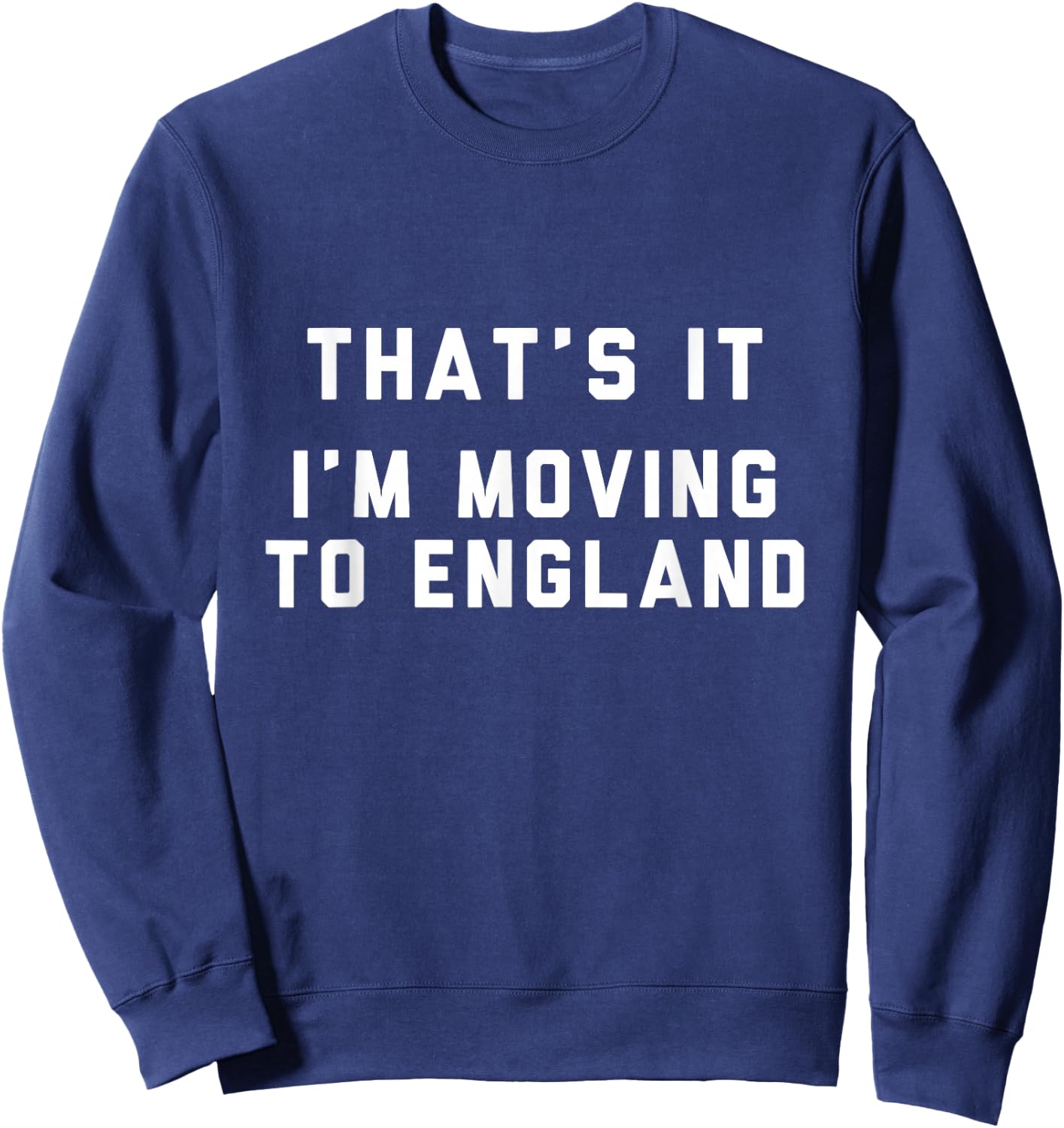 That’s It I’m Moving To England Sweatshirt - Sweatshirt | Navy