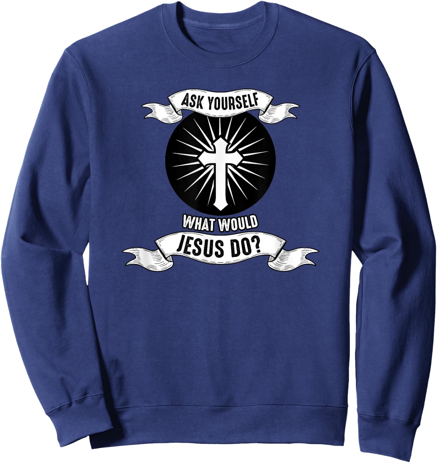 Jesus; Ask Yourself What Would Jesus Do Sweatshirt - Sweatshirt | Navy