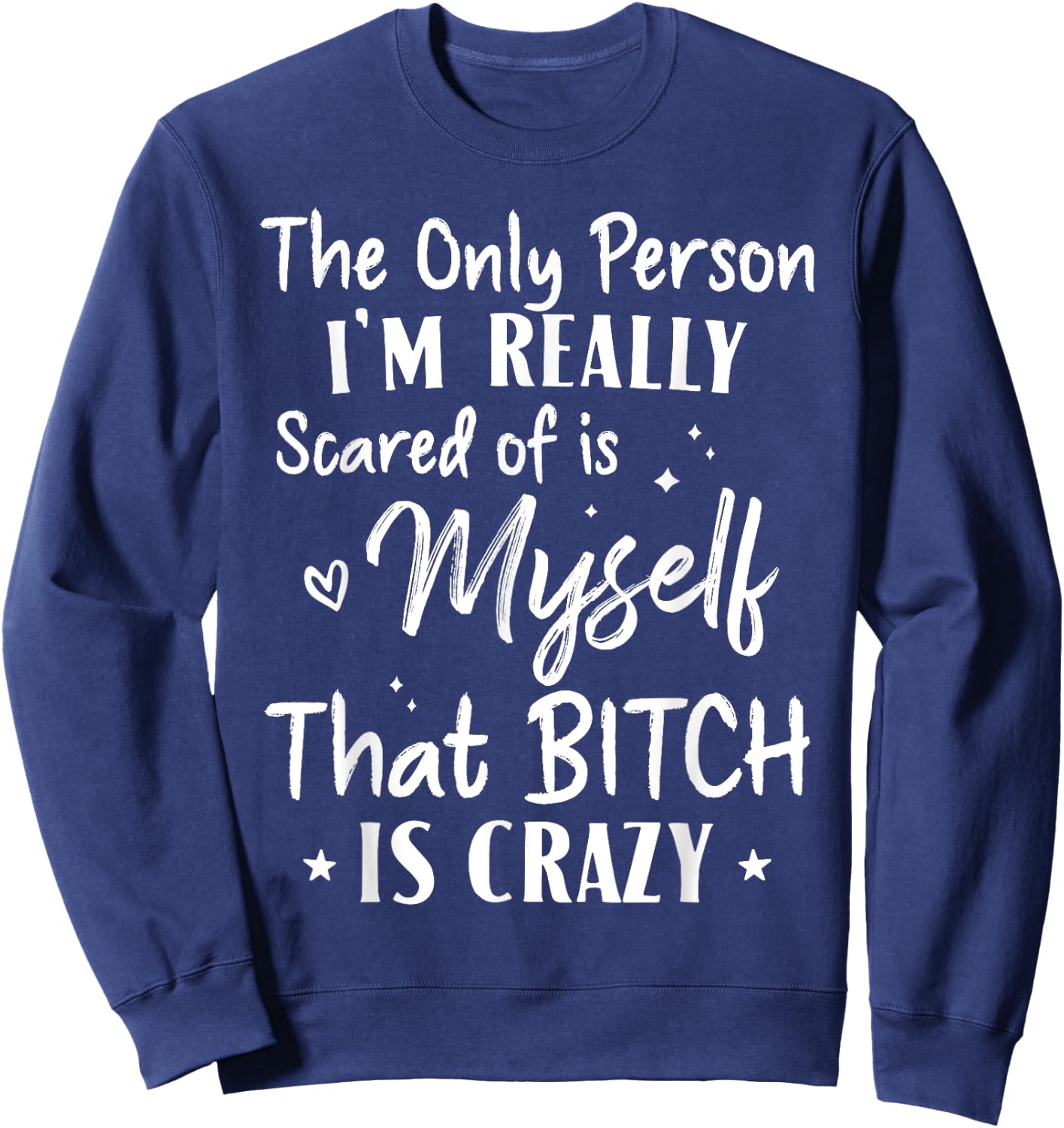 The Only Person I'm Really Scared Of Is Myself That Bitch Sweatshirt - Sweatshirt | Navy