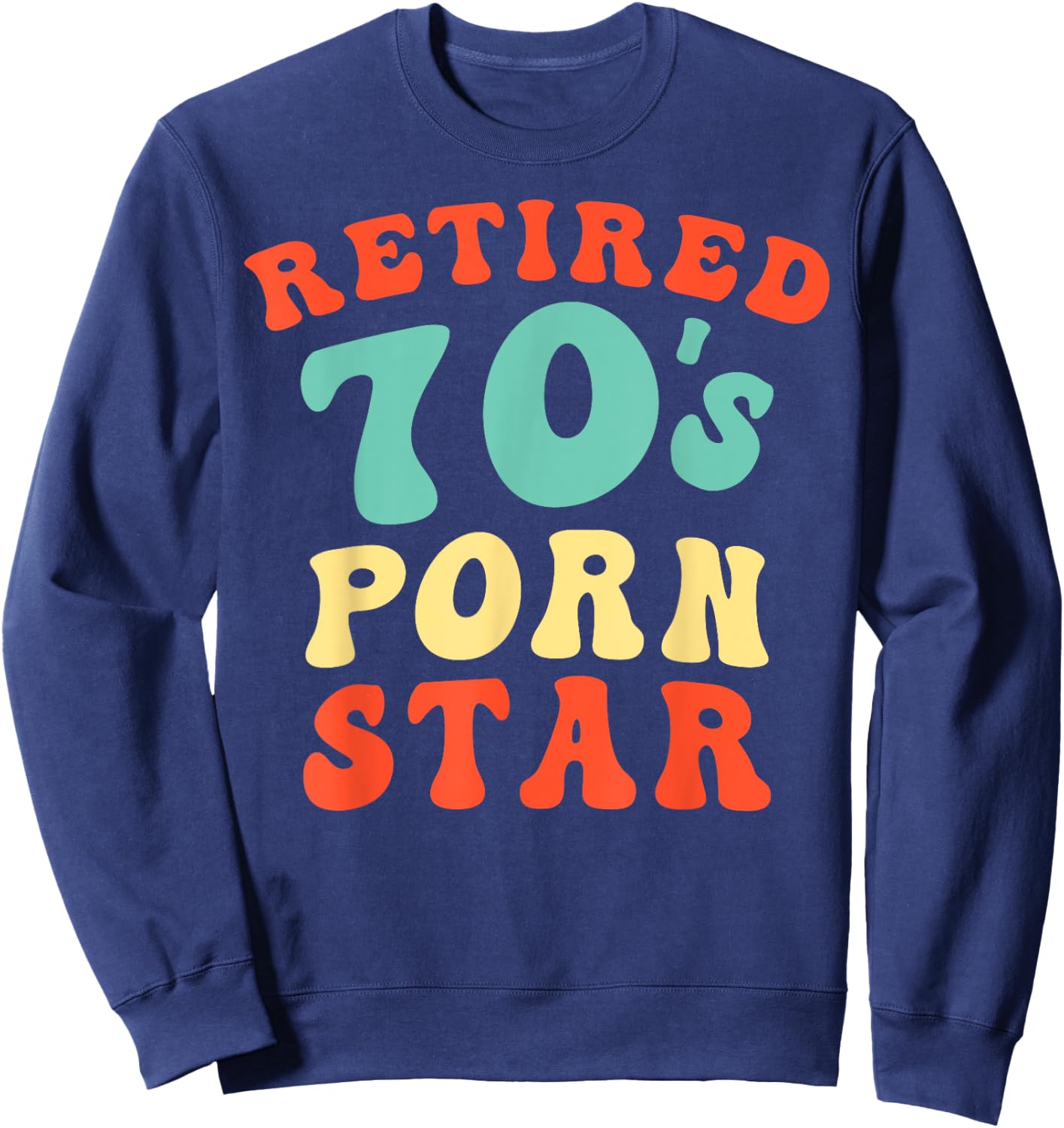 Retired 70's Porn Star Funny Naughty Adult Humor Retirement Sweatshirt - Sweatshirt | Navy