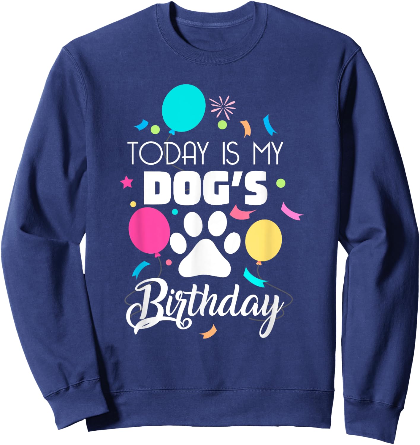 Today is My Dogs Birthday Shirt Dog Lover Gift Sweatshirt - Sweatshirt | Navy