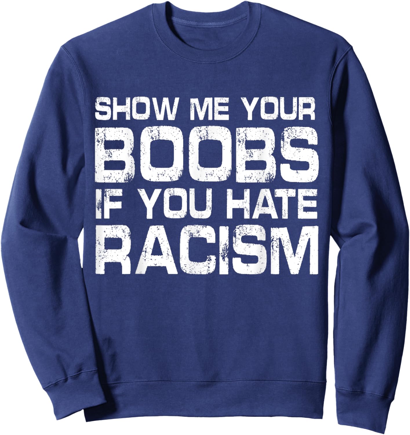 Show Me Your Boobs If You Hate Racis Quote Sweatshirt - Sweatshirt | Navy