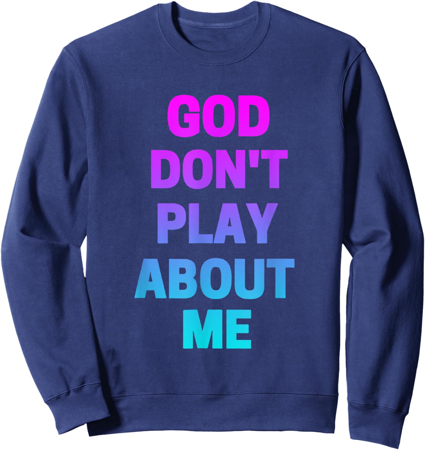 God Don't Play about Me Funny Christian love faith god Sweatshirt - Sweatshirt | Navy