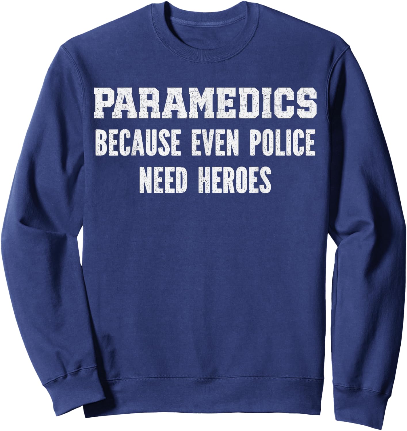 Paramedics because police need heroes, emt medical assistant Sweatshirt - Sweatshirt | Navy