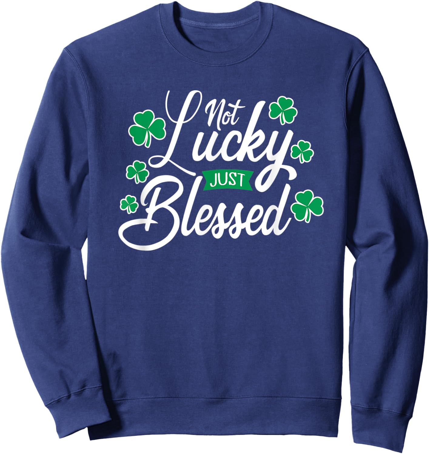 Not Lucky Just Blessed St. Patrick's Day Sweatshirt - Sweatshirt | Navy