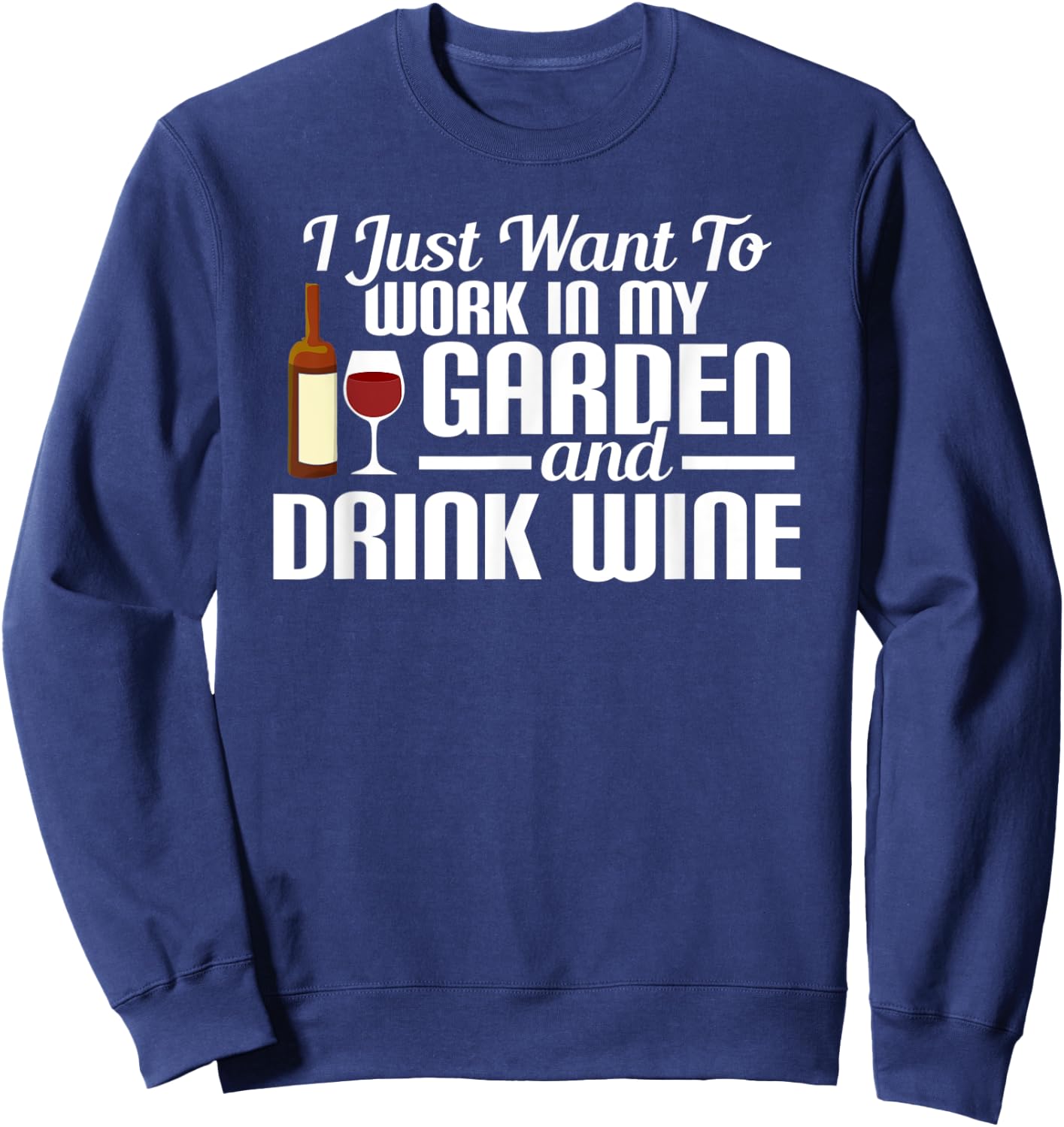 I Just Want To Work In My Garden And Drink Wine Sweatshirt - Sweatshirt | Navy