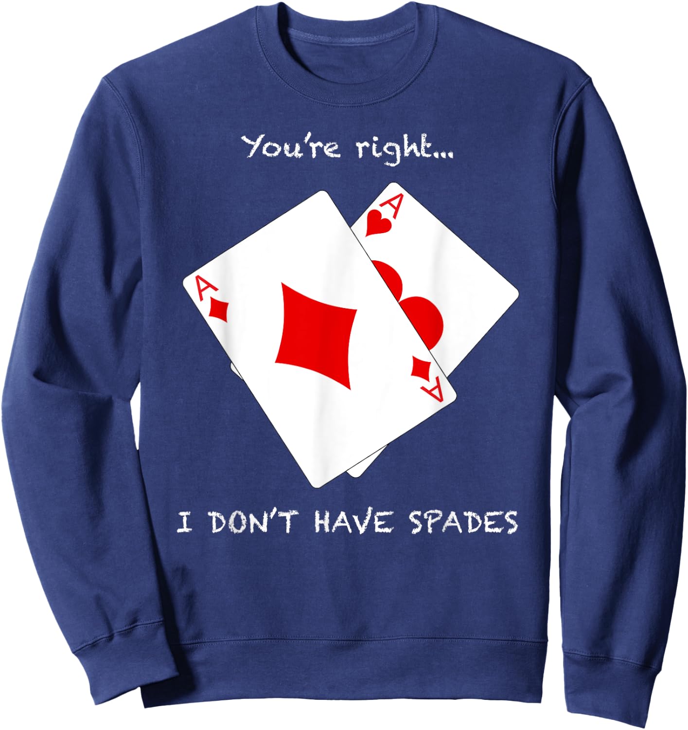 Cool You're Right I Don't Have Spades Funny Poker Humor Gift Sweatshirt - Sweatshirt | Navy