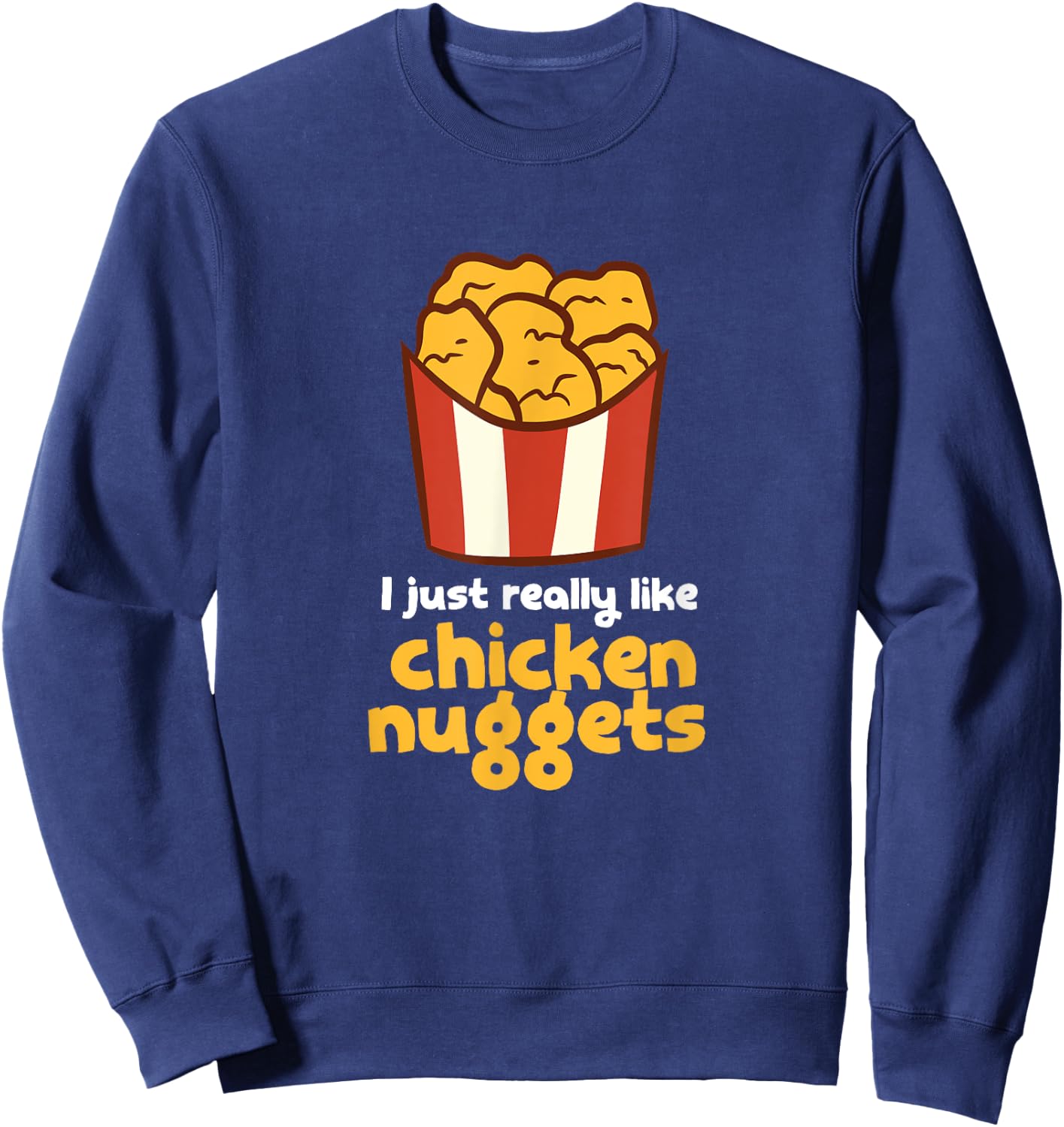I Just Really Like Chicken Nuggets Fast Food Chicken Sweatshirt - Sweatshirt | Navy