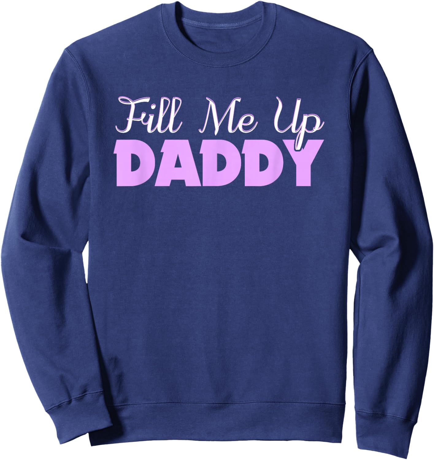 Fill Me Up Daddy Sexy DDLG BDSM Kinky Submissive Dominant Sweatshirt - Sweatshirt | Navy
