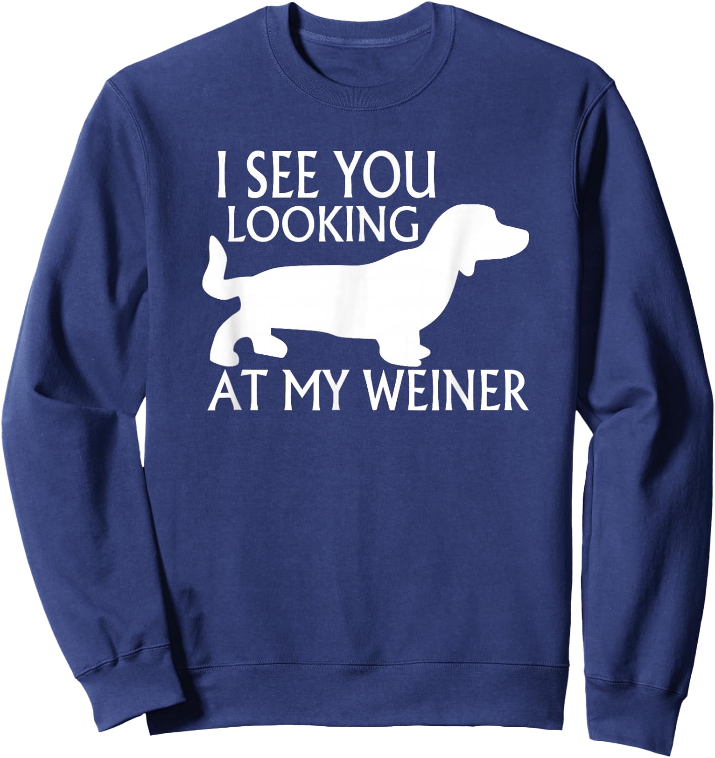 can see you looking at my weiner funny dog breed gift Women Sweatshirt - Sweatshirt | Navy