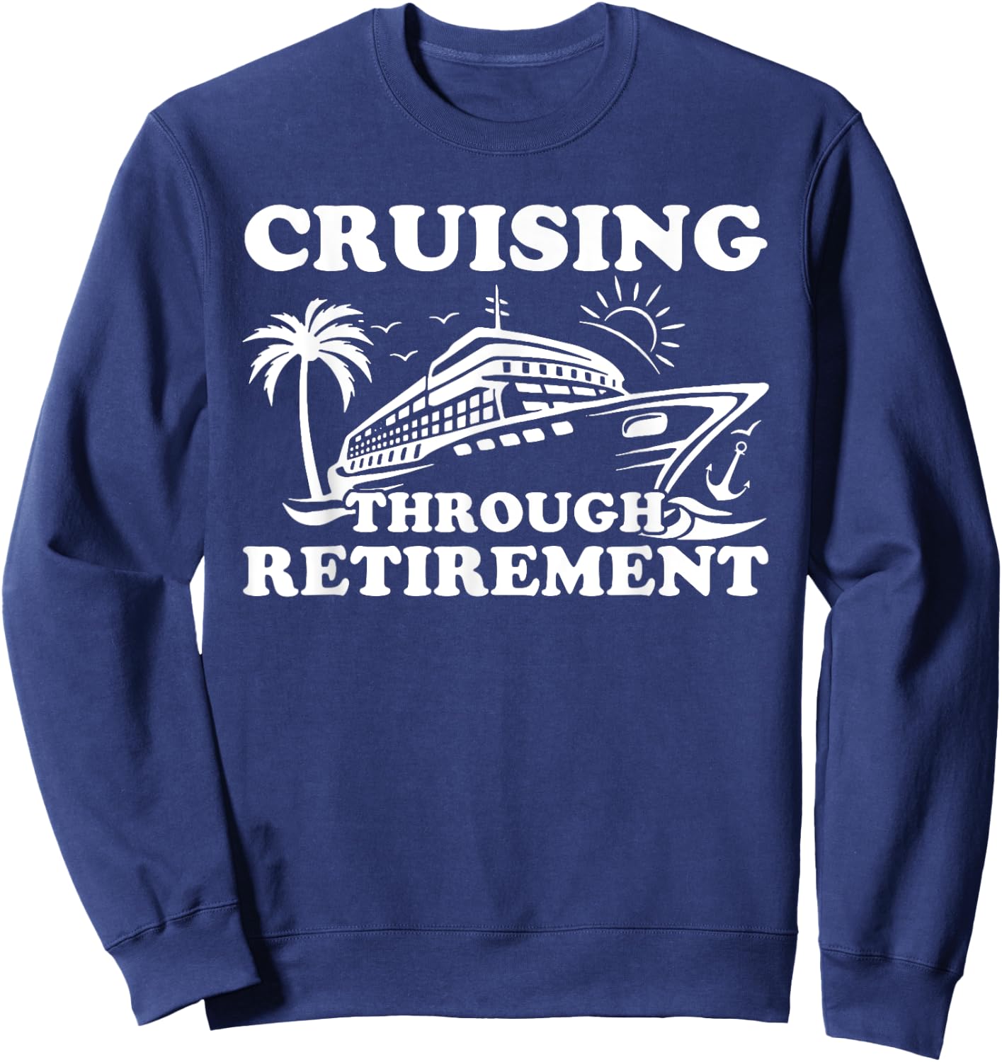 Cruising Through Retirement Funny Cruising Retired Traveller Sweatshirt - Sweatshirt | Navy