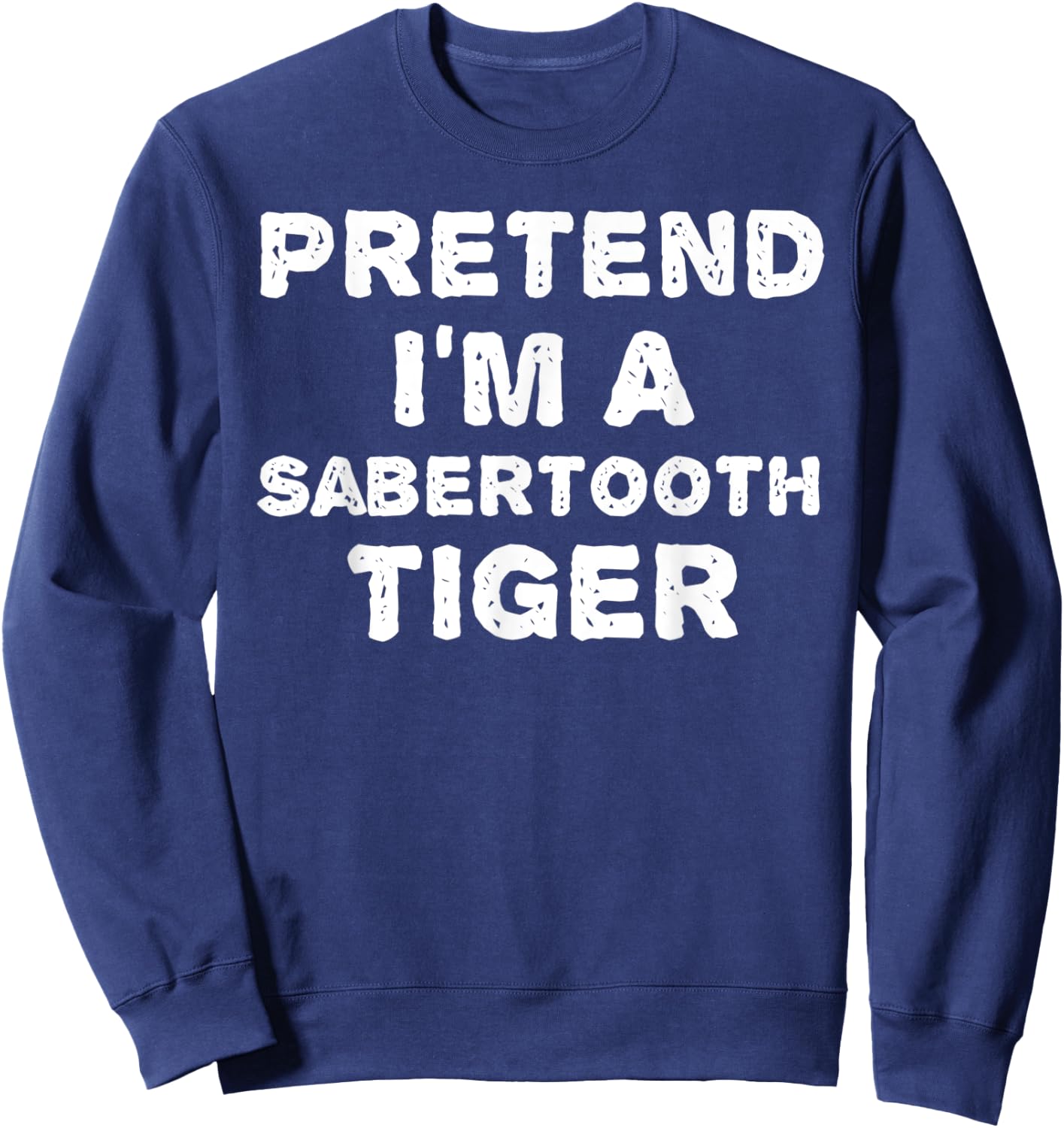 PRETEND I'M A SABERTOOTH TIGER Funny Halloween DIY Costume Sweatshirt - Sweatshirt | Navy