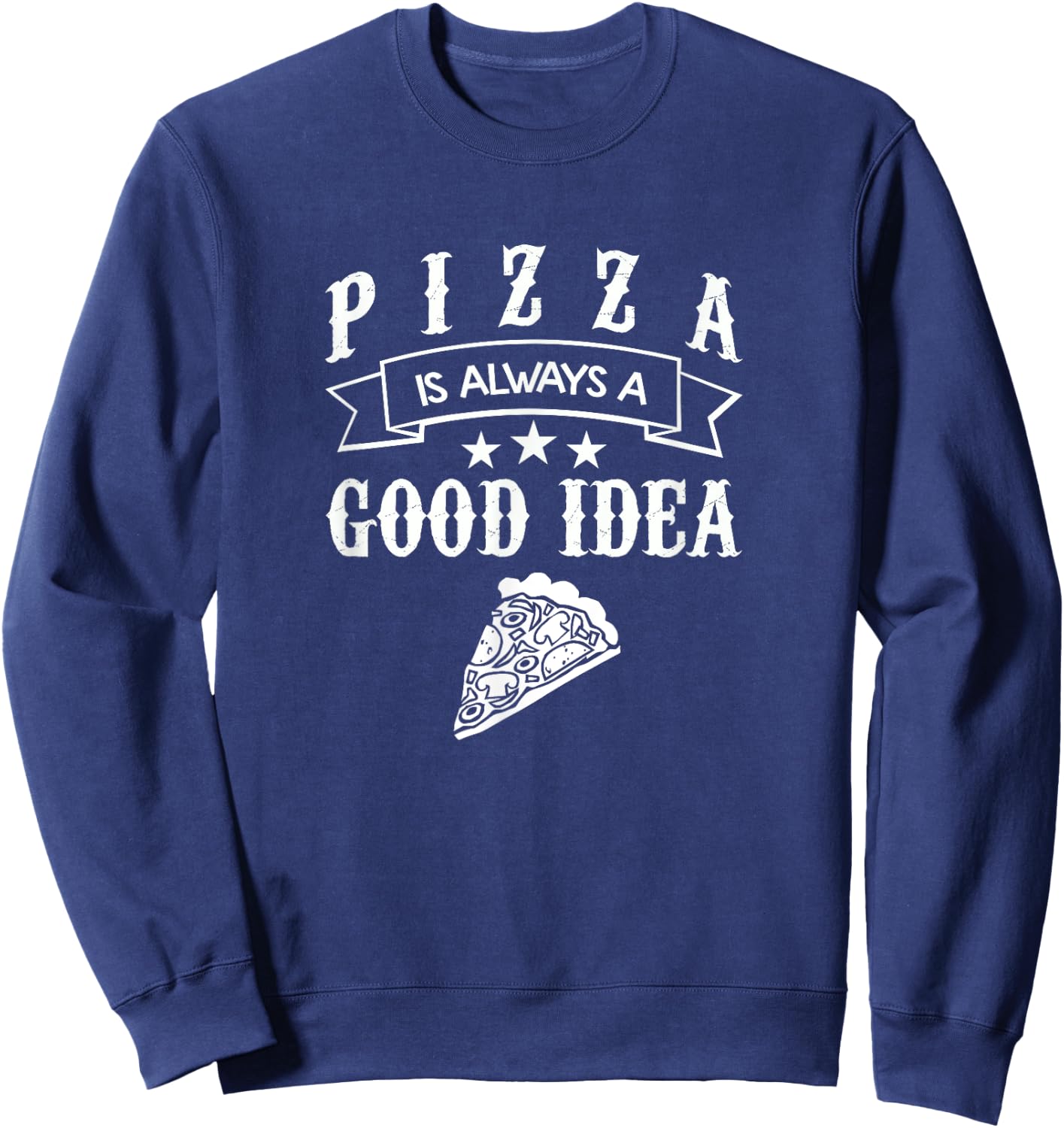 Pizza Food Lover Gift T Shirt Always A Good Idea Sweatshirt - Sweatshirt | Navy