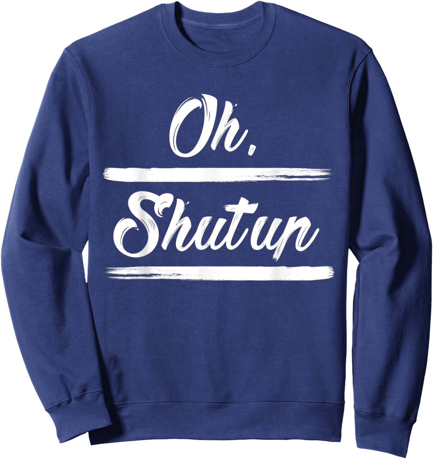 Sarcastic Quotes Oh, Shut Up . Sweatshirt - Sweatshirt | Navy