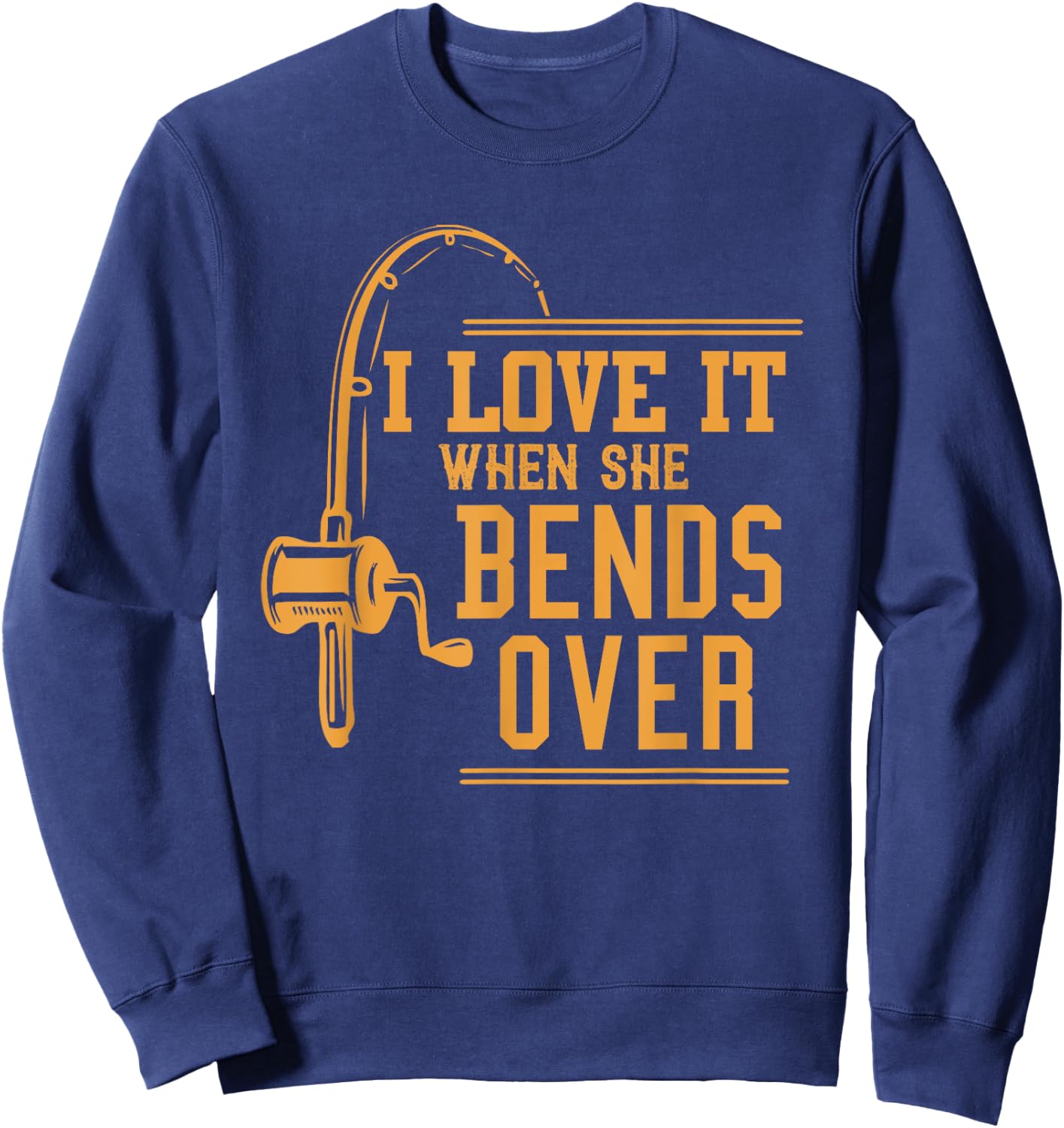 I Love It When She Bends Over Novelty Fishing Gift Sweatshirt - Sweatshirt | Navy