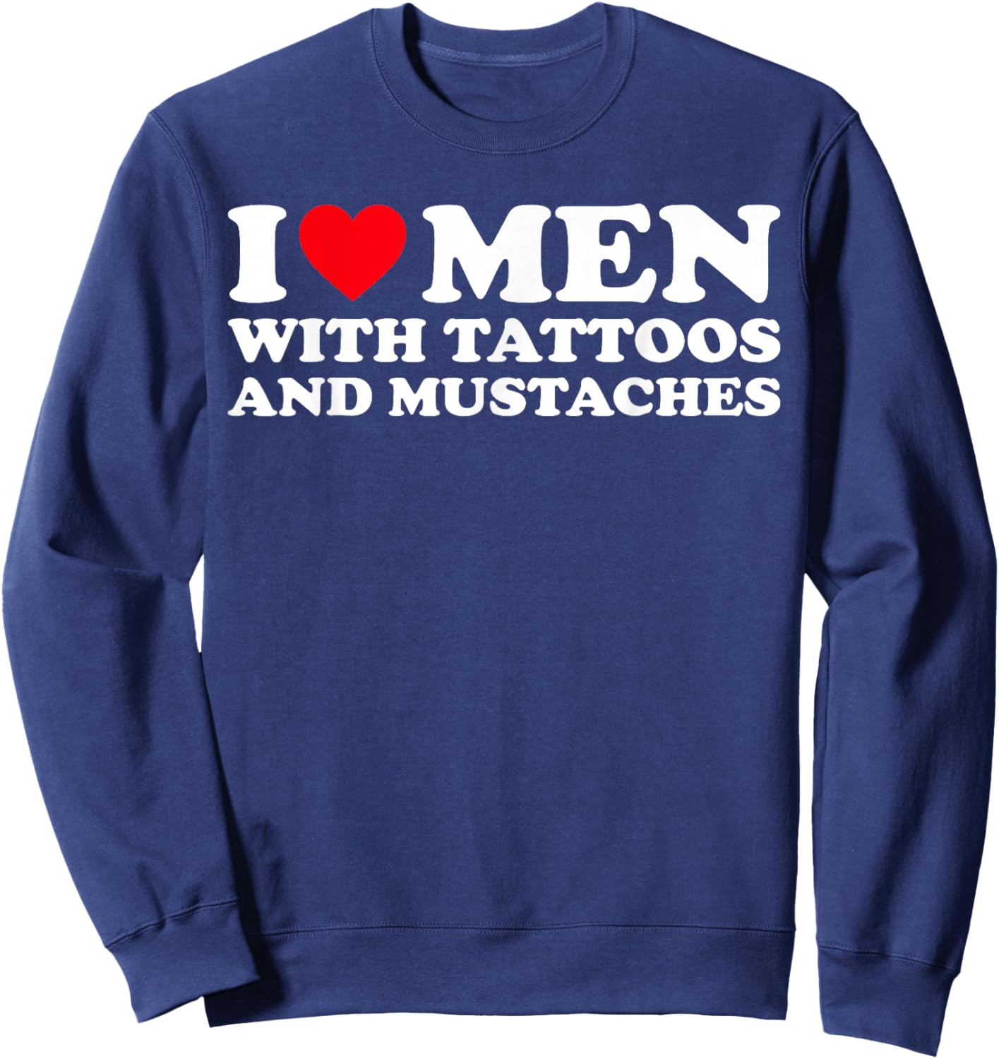 I Love Men With Tattoos and Mustaches Sweatshirt - Sweatshirt | Navy