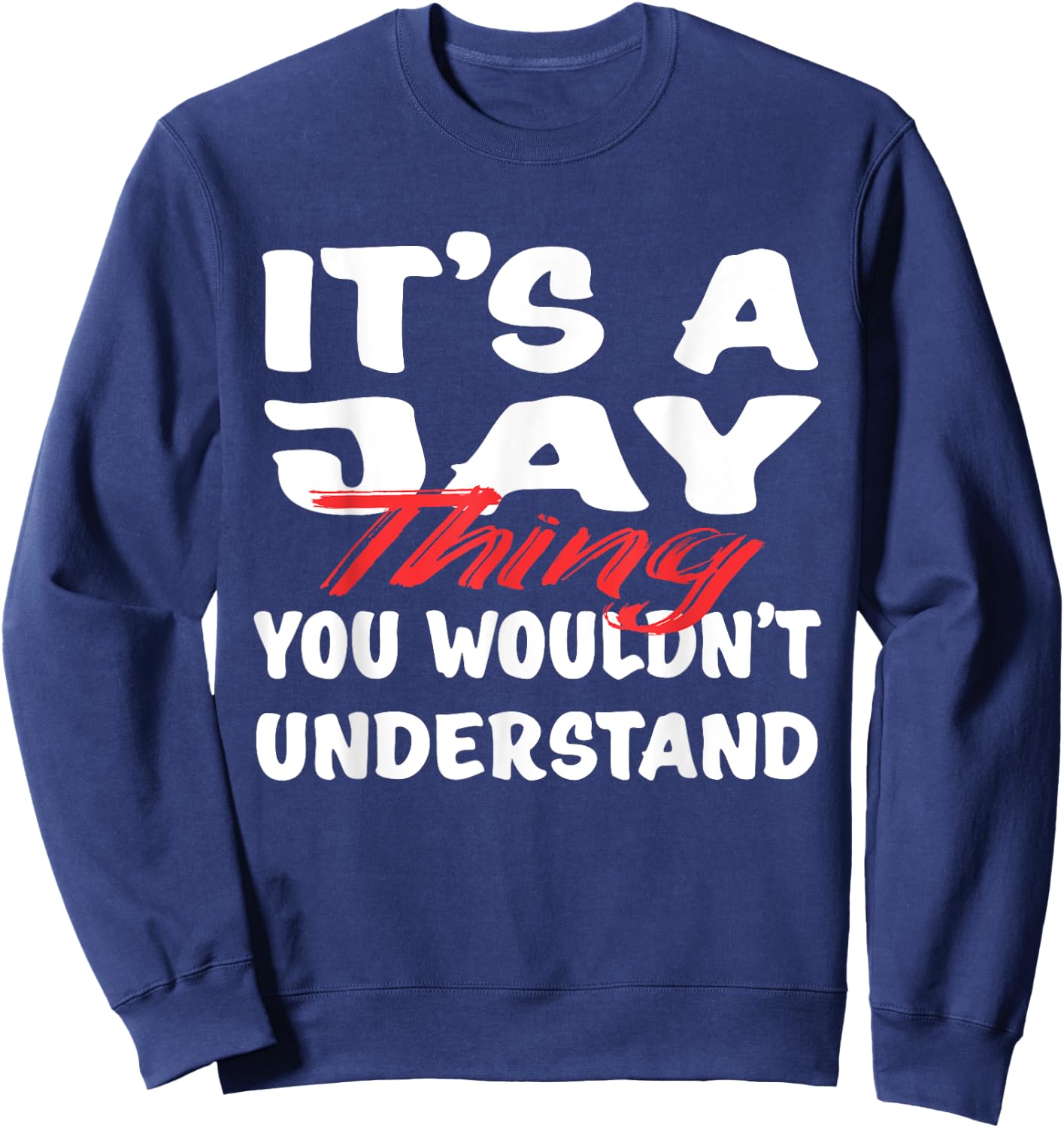 It's A Jay Thing You Wouldn't Understand Funny Jay Gift Sweatshirt - Sweatshirt | Navy