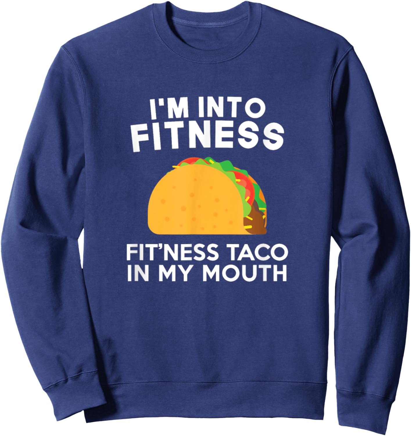 I'm Into Fitness Fitting This Taco In My Mouth Sweatshirt - Sweatshirt | Navy