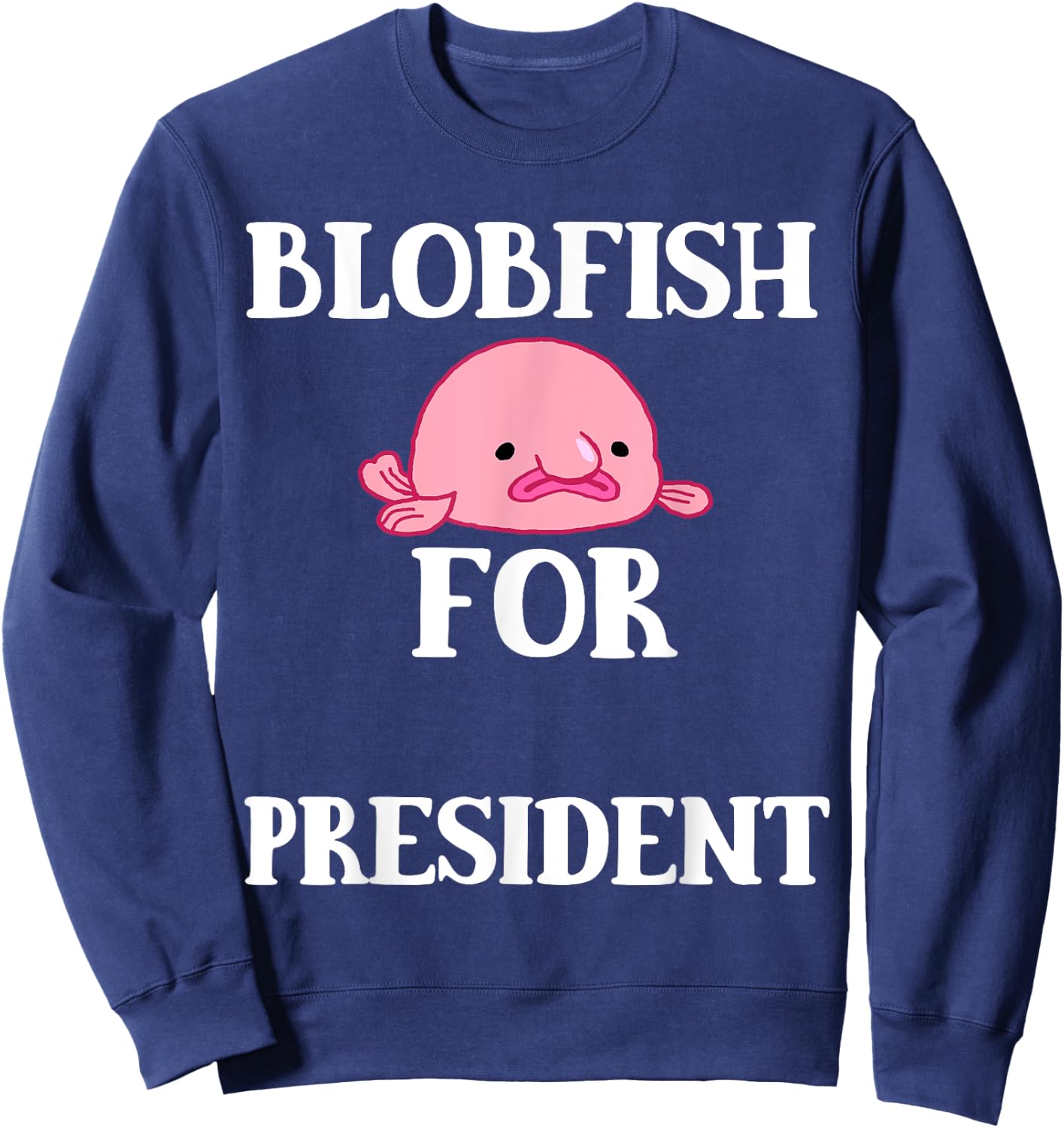 Blobfish For President Blobfish Ugly President Fish Sweatshirt - Sweatshirt | Navy