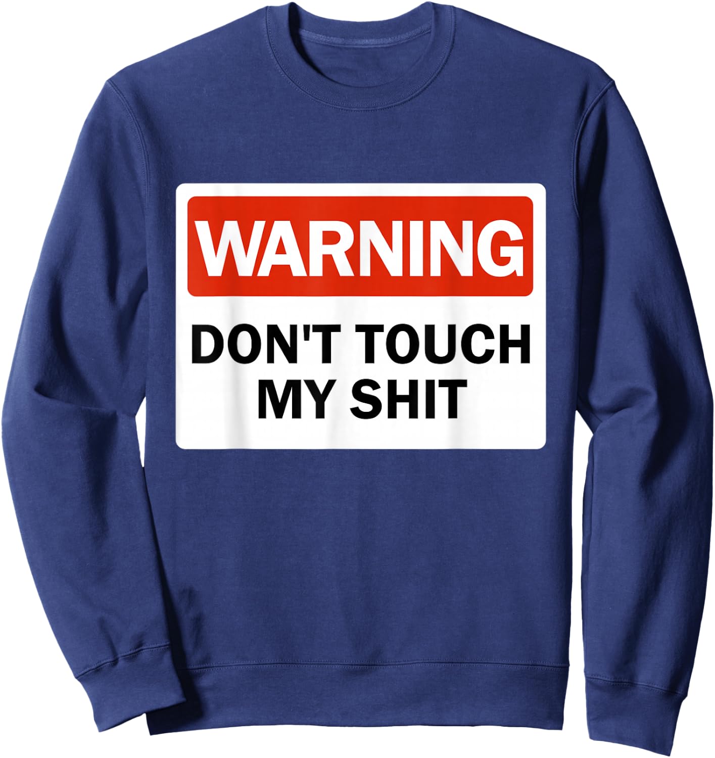 Warning Do Not Touch My Shit Funny Hands Warning Sign Sweatshirt - Sweatshirt | Navy