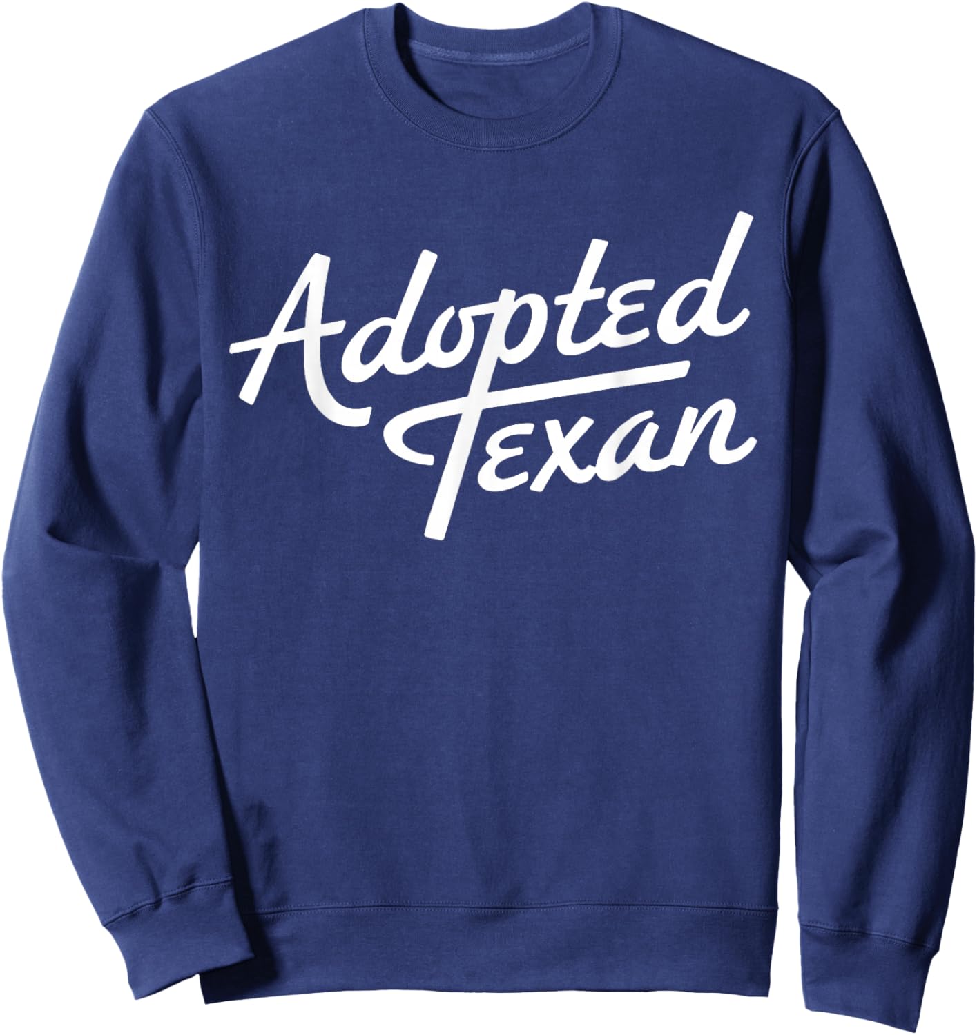 Adopted Texan Funny Texas Sweatshirt - Sweatshirt | Navy