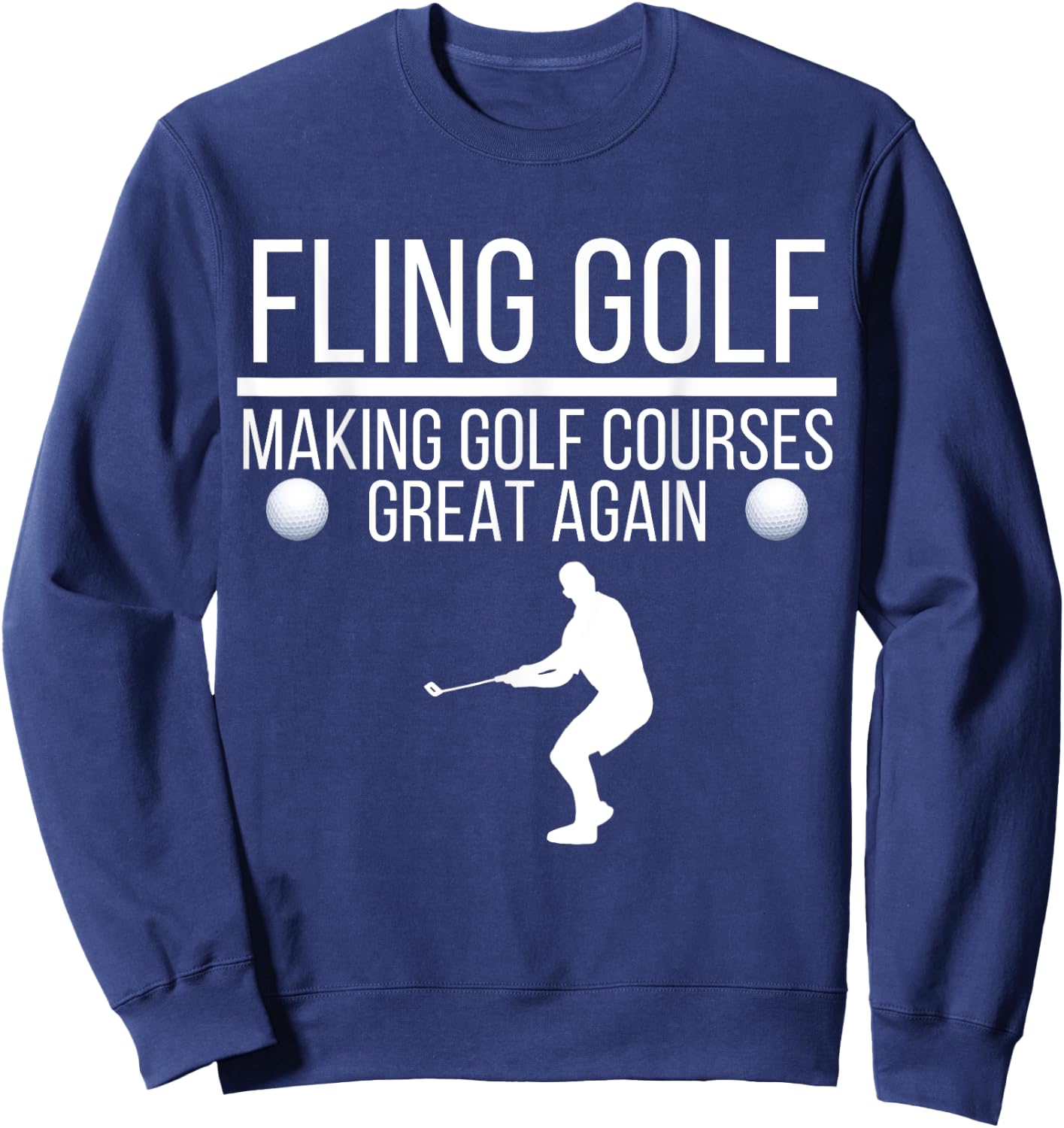 Fling Golf Making Golf Courses Great Again, Funny Fling Golf Sweatshirt - Sweatshirt | Navy