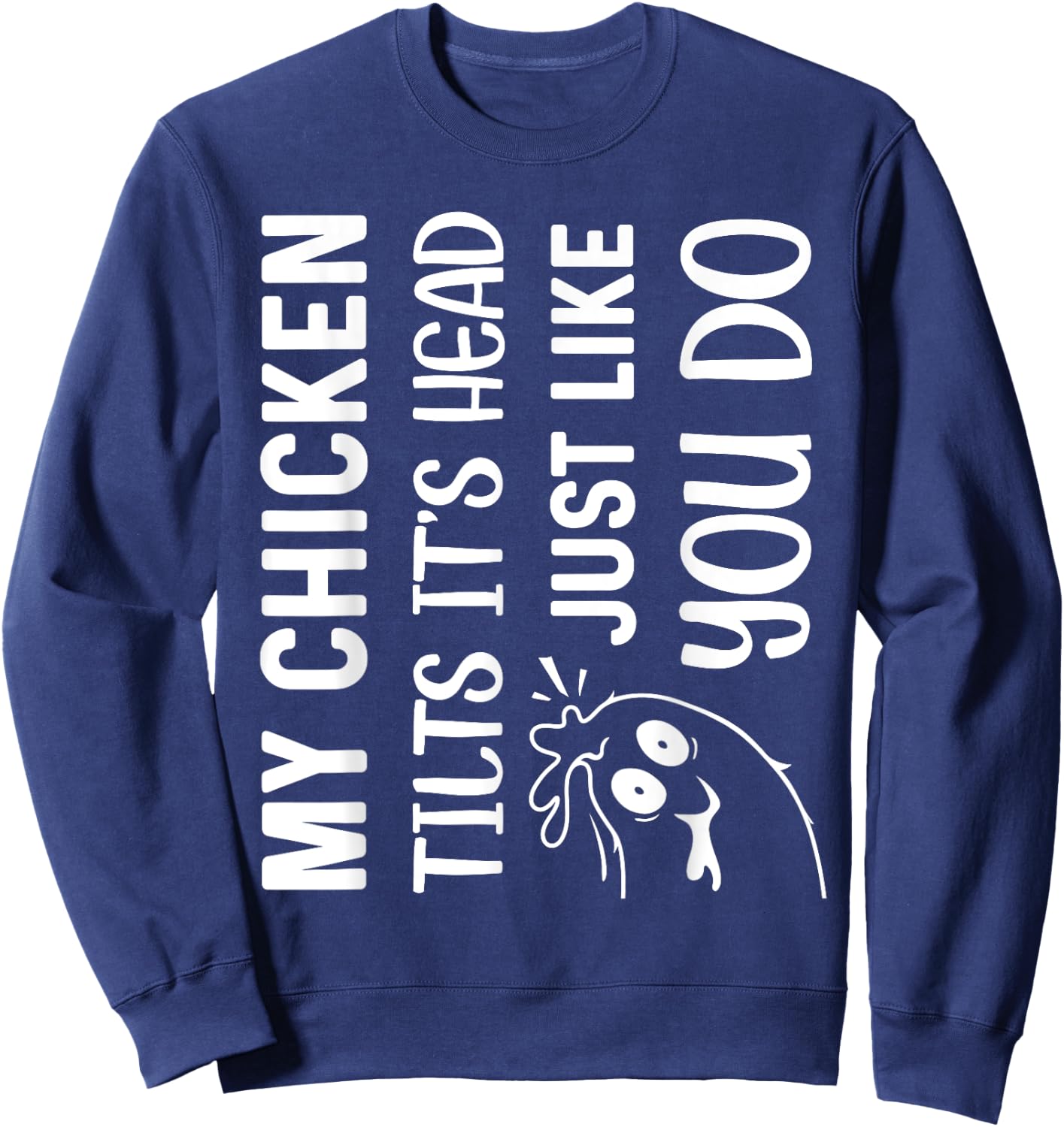 My Chicken Tilts It's Head Just Like You Do Funny Farmer Sweatshirt - Sweatshirt | Navy
