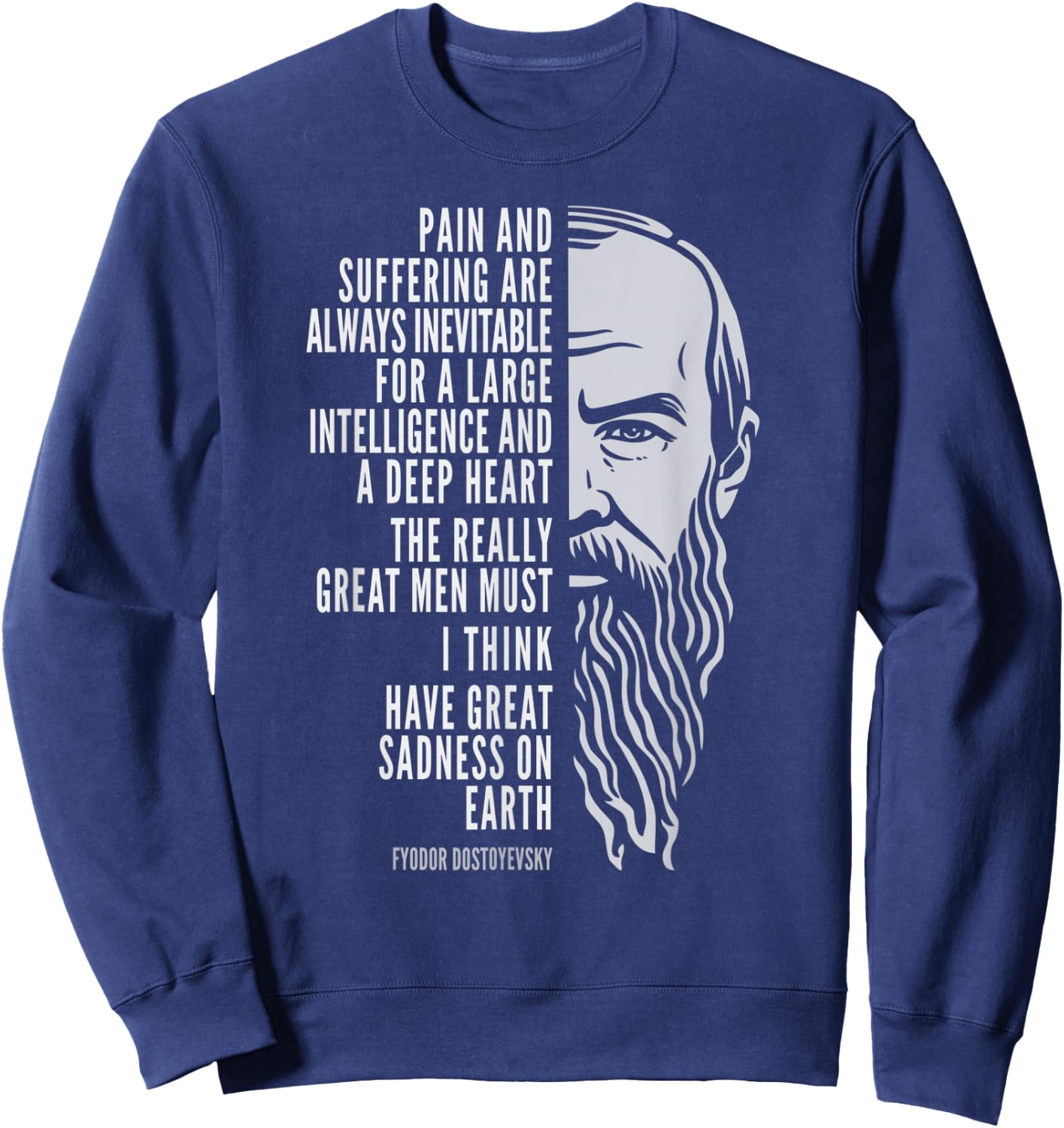 Fyodor Dostoyevsky Portrait and Quote: Pain and Suffering Sweatshirt - Sweatshirt | Navy