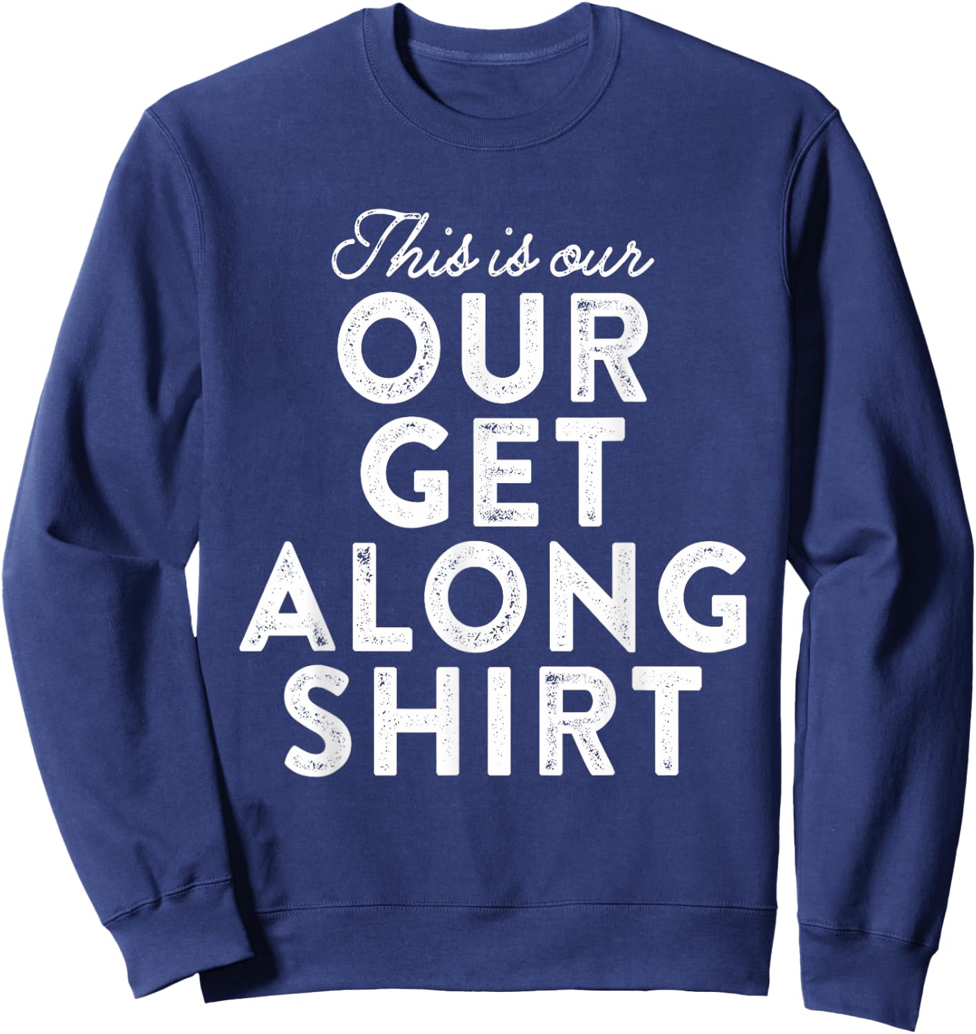 Our Get Along Shirt Siblings Sisters Brothers Parenting 101 Sweatshirt - Sweatshirt | Navy