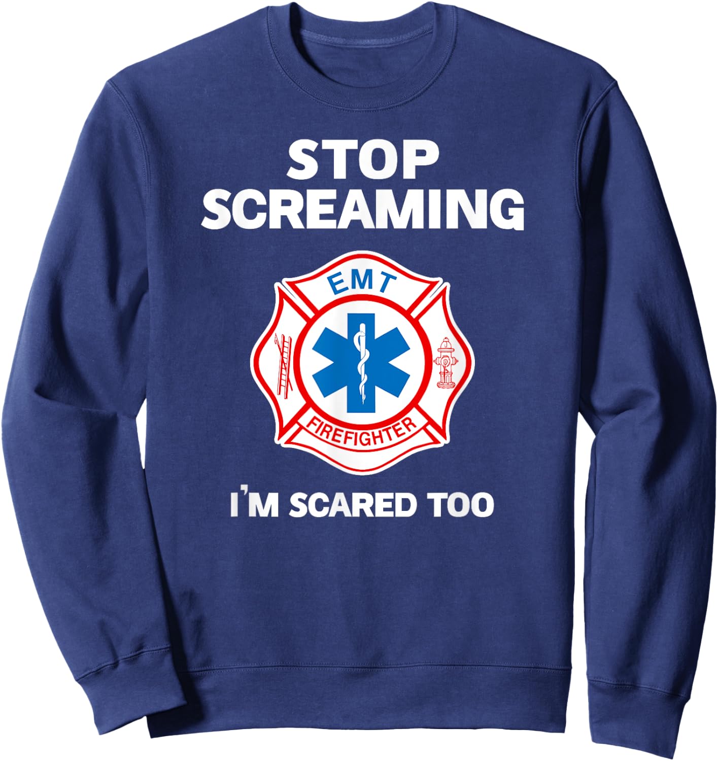 STOP SCREAMING IM SCARED TOO funny Paramedic Firefighter Sweatshirt - Sweatshirt | Navy