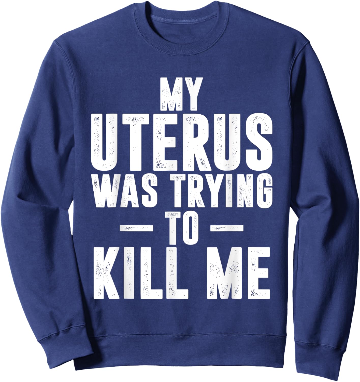 Funny Cute Hysterectomy My Uterus Was Trying to Kill Me Sweatshirt - Sweatshirt | Navy