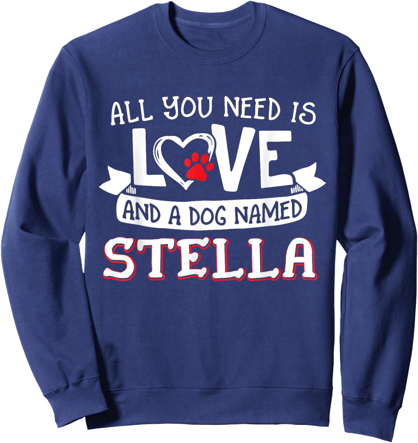 All you need is love and a dog named Stella small large Sweatshirt - Sweatshirt | Navy