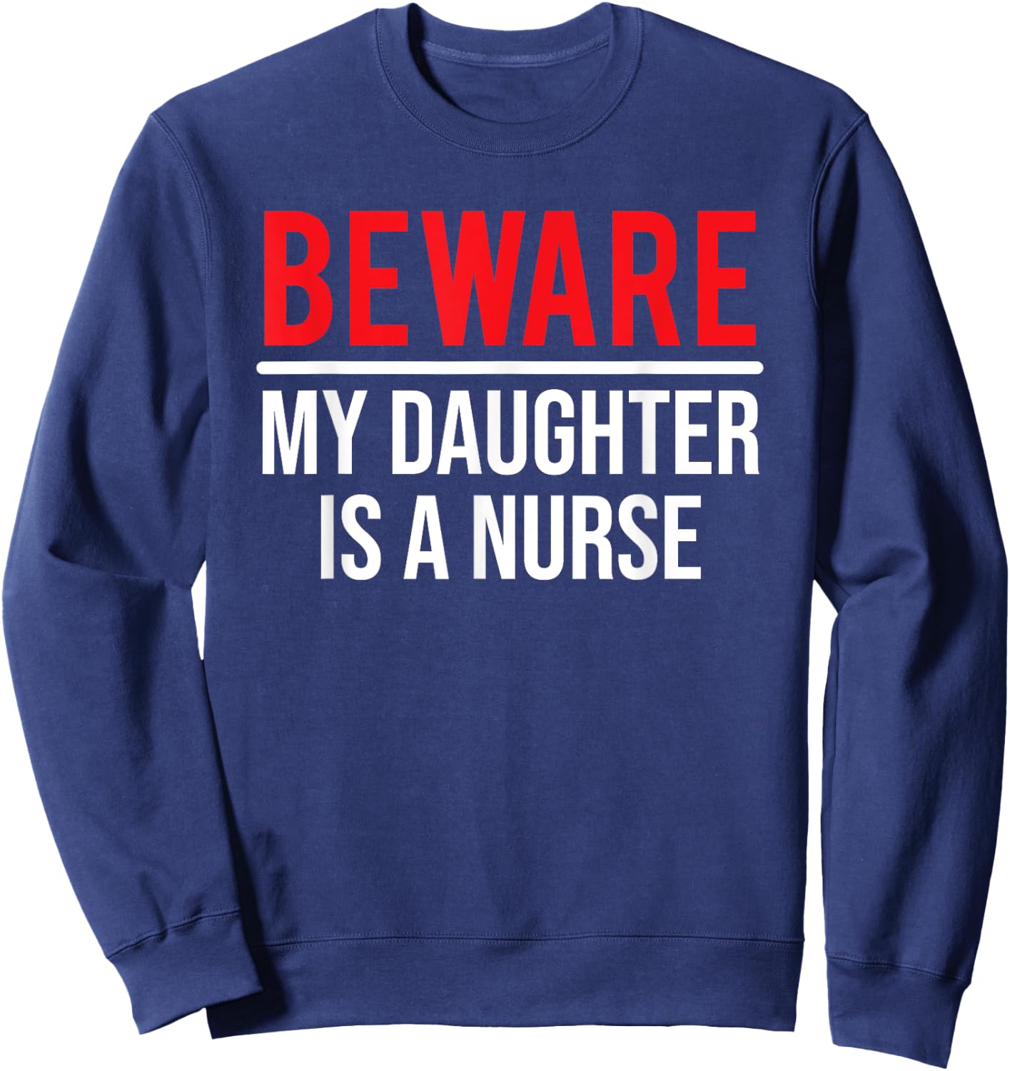 Beware My Daughter Is A Nurse Funny Nurse Dad Mom Sweatshirt - Sweatshirt | Navy