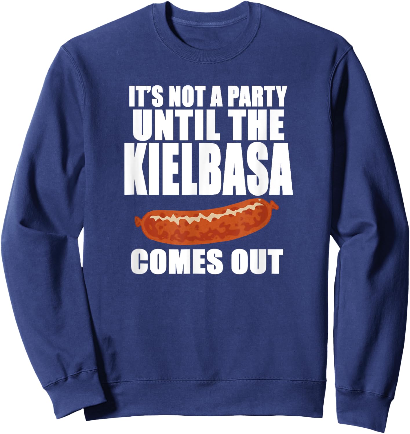 IT'S NOT A PARTY UNTIL THE KIELBASA COMES OUT Funny Polish Sweatshirt - Sweatshirt | Navy