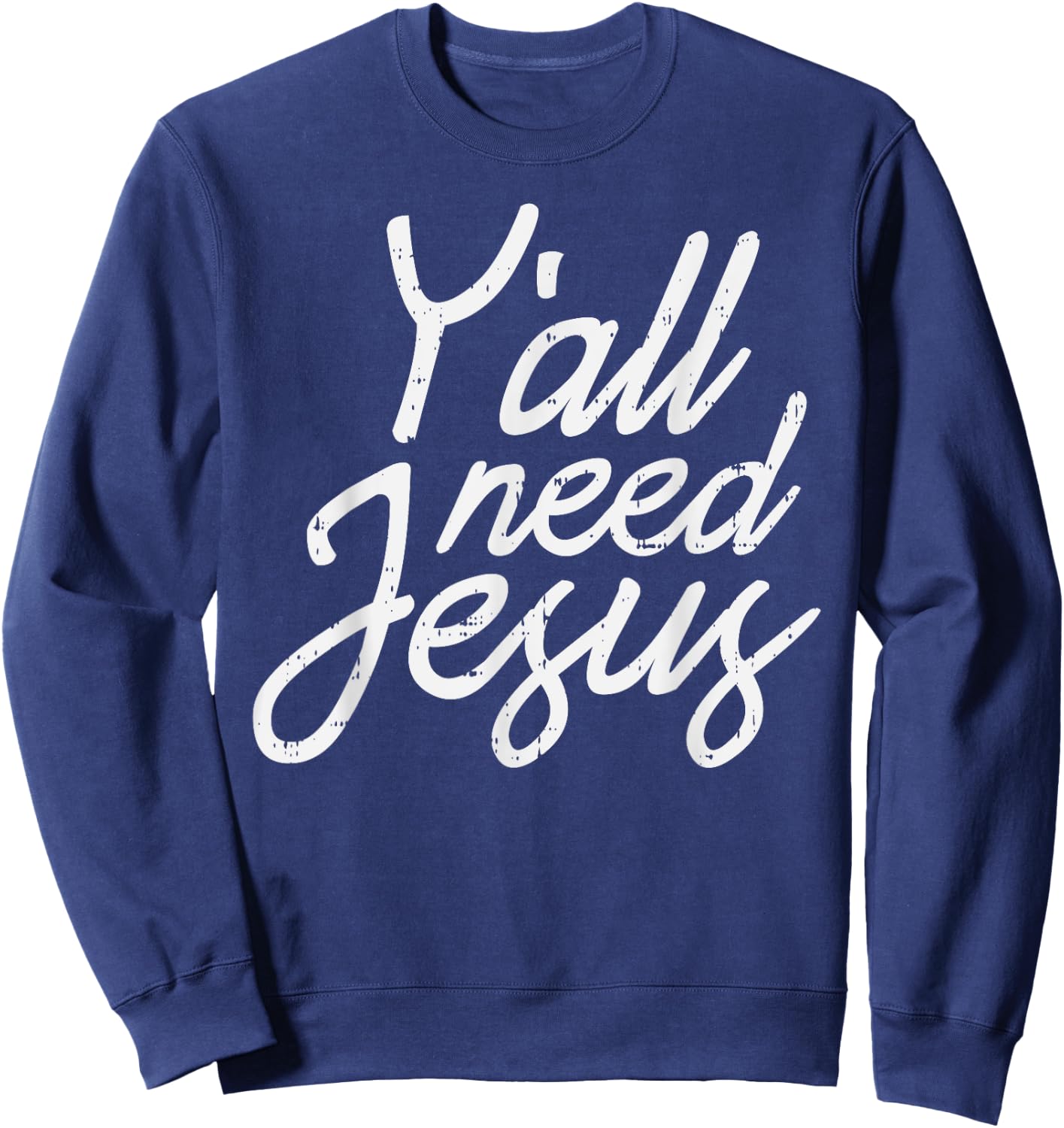Yall Need Jesus Christ God Christian Catholic Religion Faith Sweatshirt - Sweatshirt | Navy