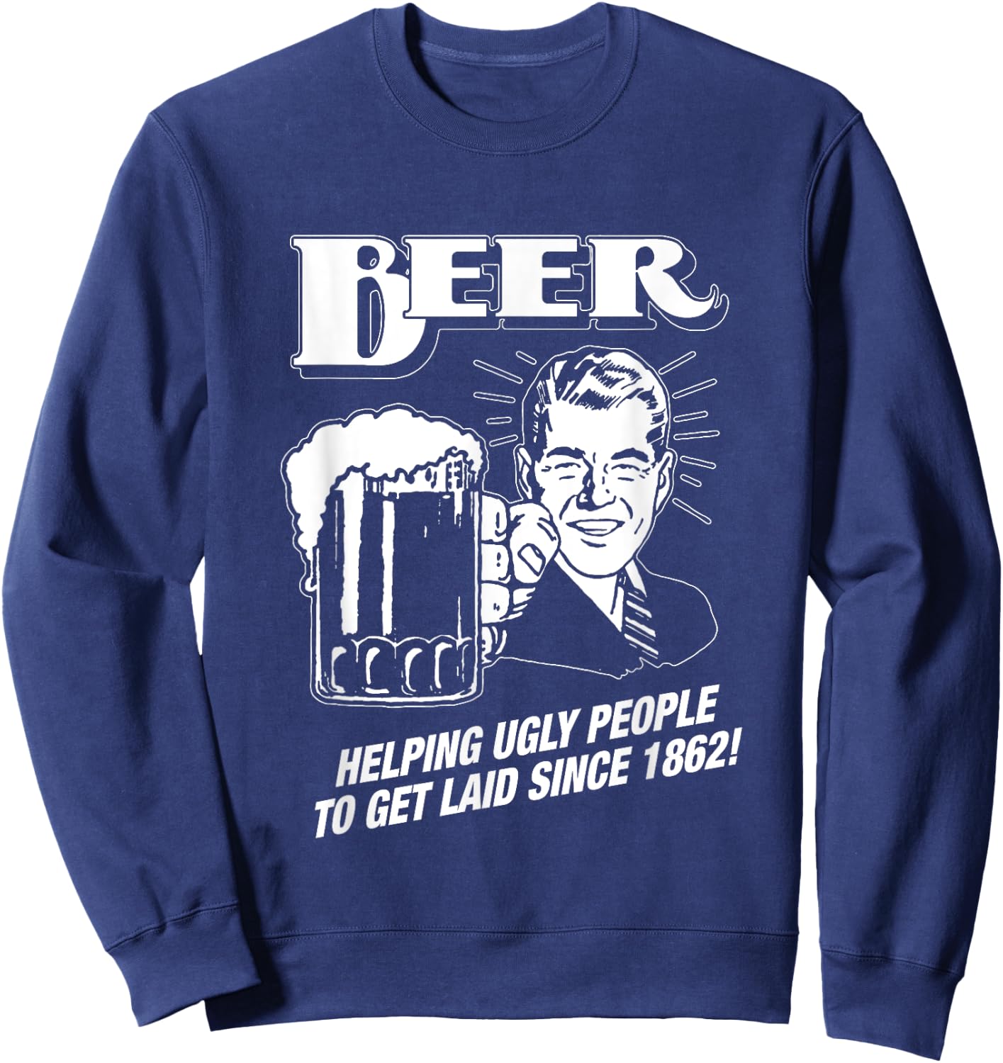 Beer, Helping Ugly People Since 1862 - Funny Sweatshirt - Sweatshirt | Navy