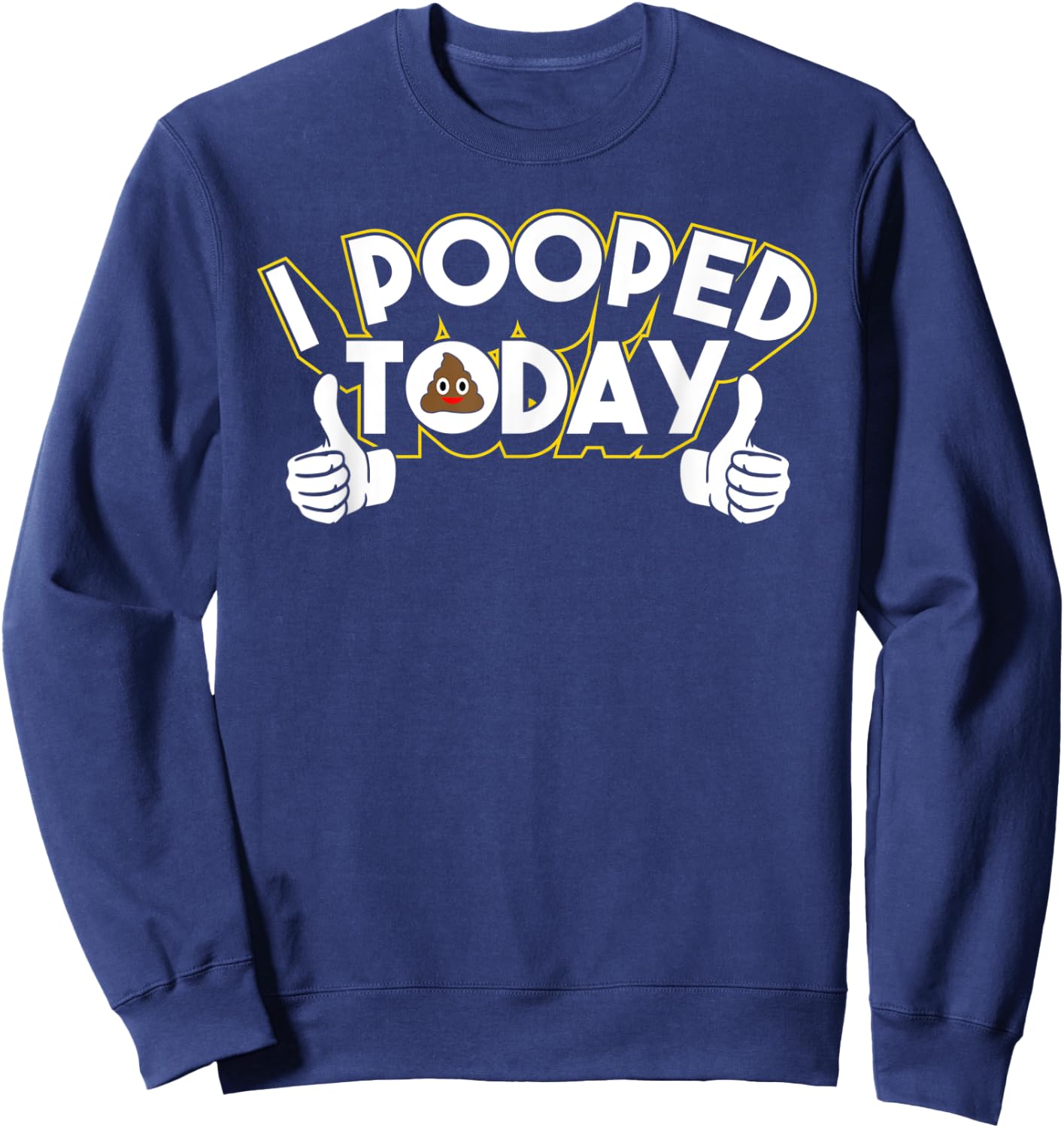 I Pooped Today Humor Funny Pooped Jokes Sweatshirt - Sweatshirt | Navy