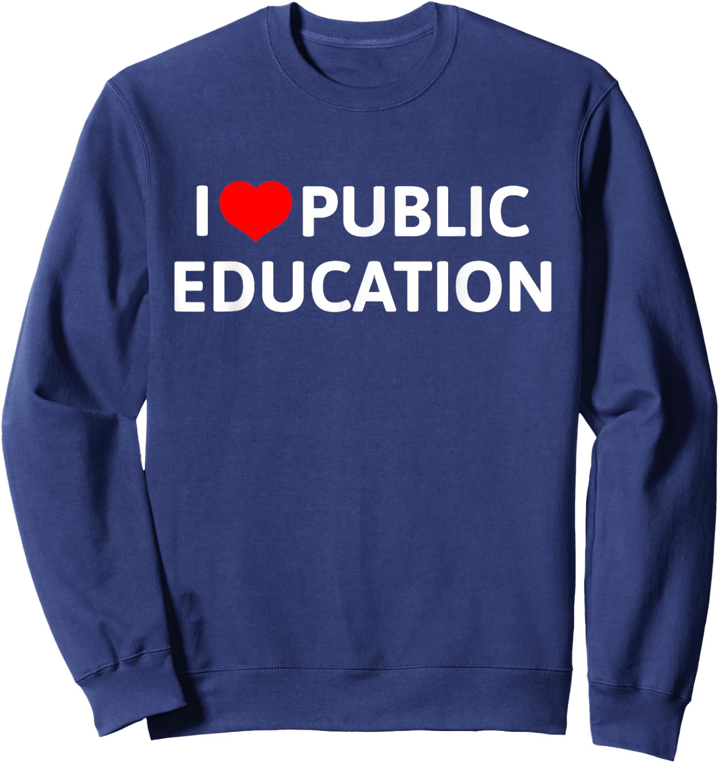 I Love Public Education Support Message for Teachers Sweatshirt - Sweatshirt | Navy