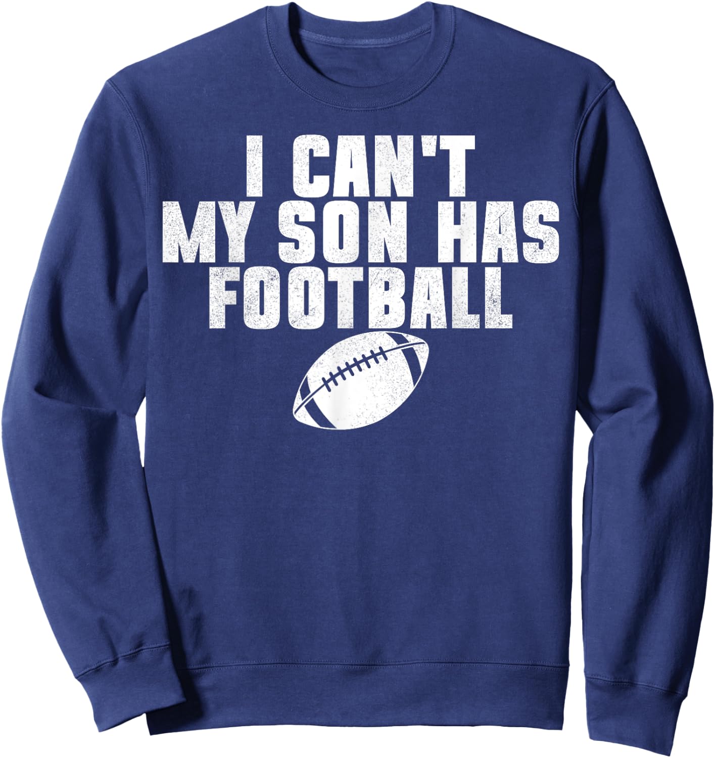 I Can't My Son Has Football Funny Family Dad Mom Sweatshirt - Sweatshirt | Navy
