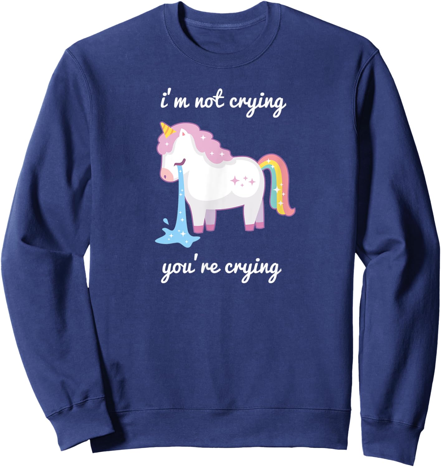 Unicorn meme I'm Not Crying Your Crying rainbow cute Sweatshirt - Sweatshirt | Navy