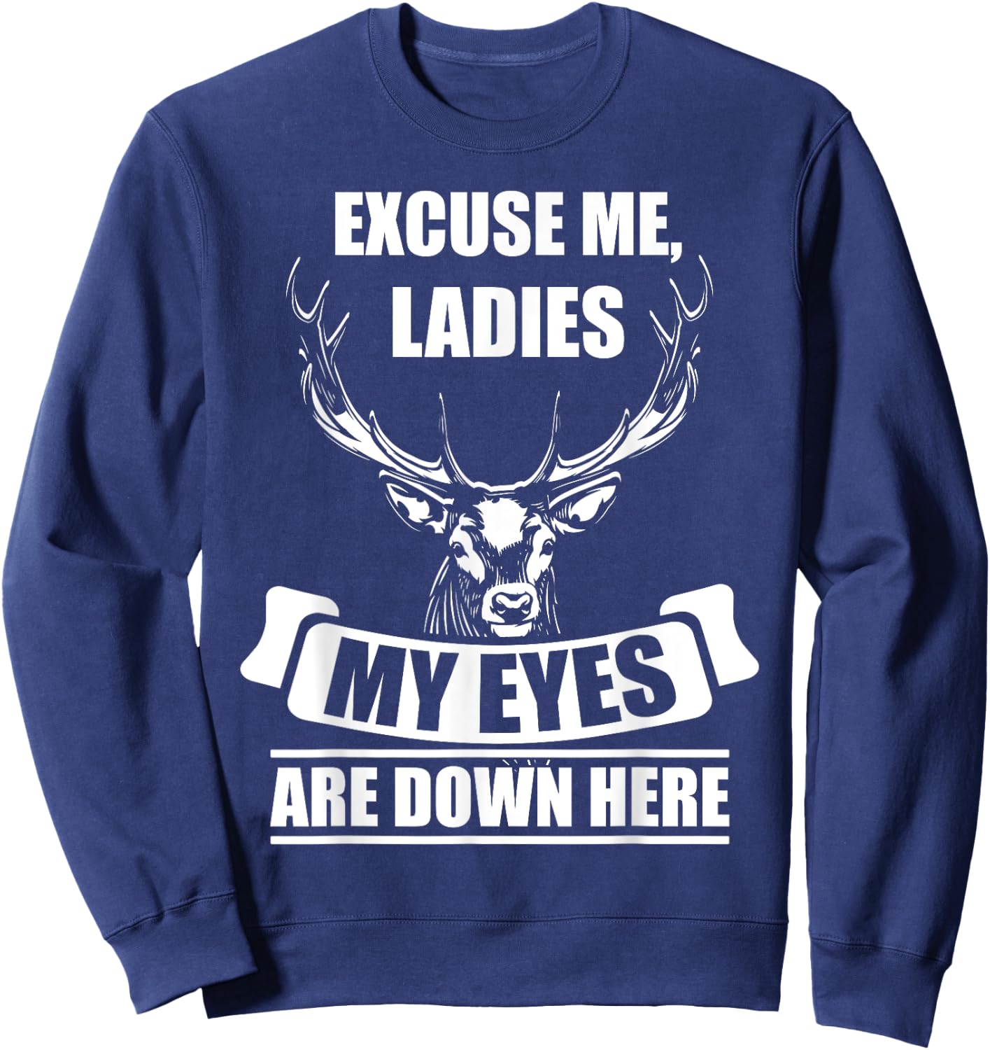 Excuse me, Ladies My Eyes are down here deer hunting Gift Sweatshirt - Sweatshirt | Navy