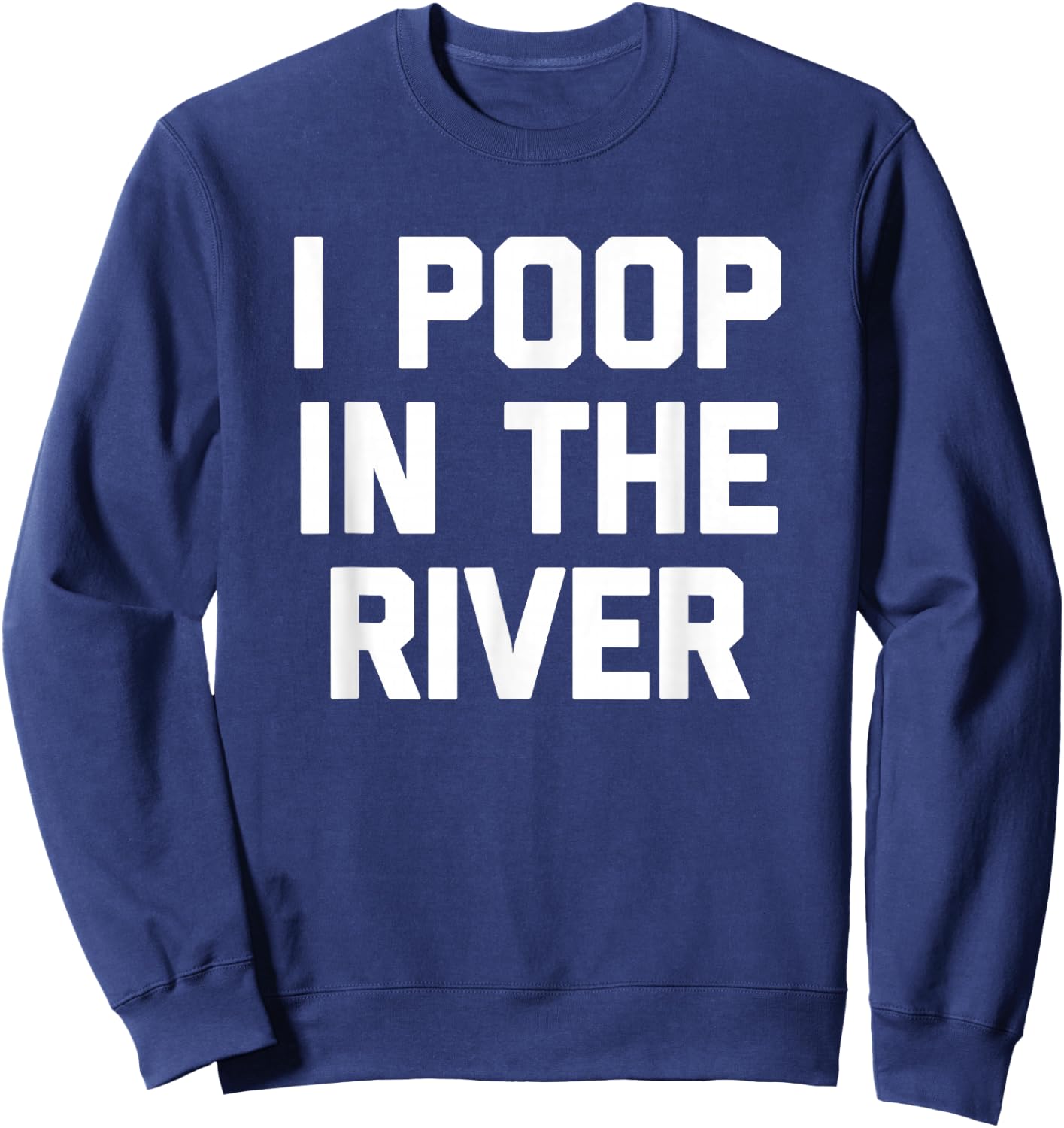 I Poop In The River funny saying sarcastic novelty Sweatshirt - Sweatshirt | Navy