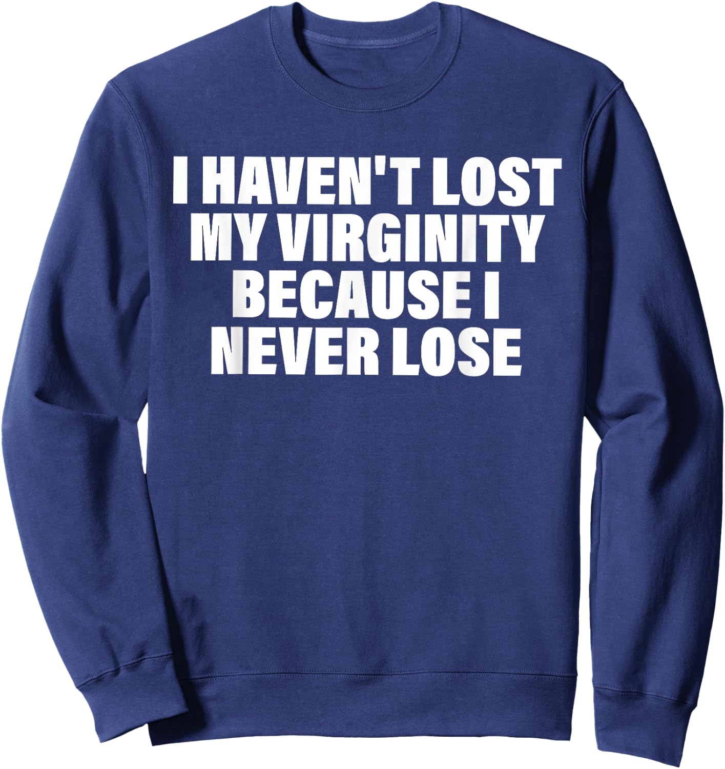 I Haven't Lost My Virginity Because I Never Lose Quote Sweatshirt - Sweatshirt | Navy