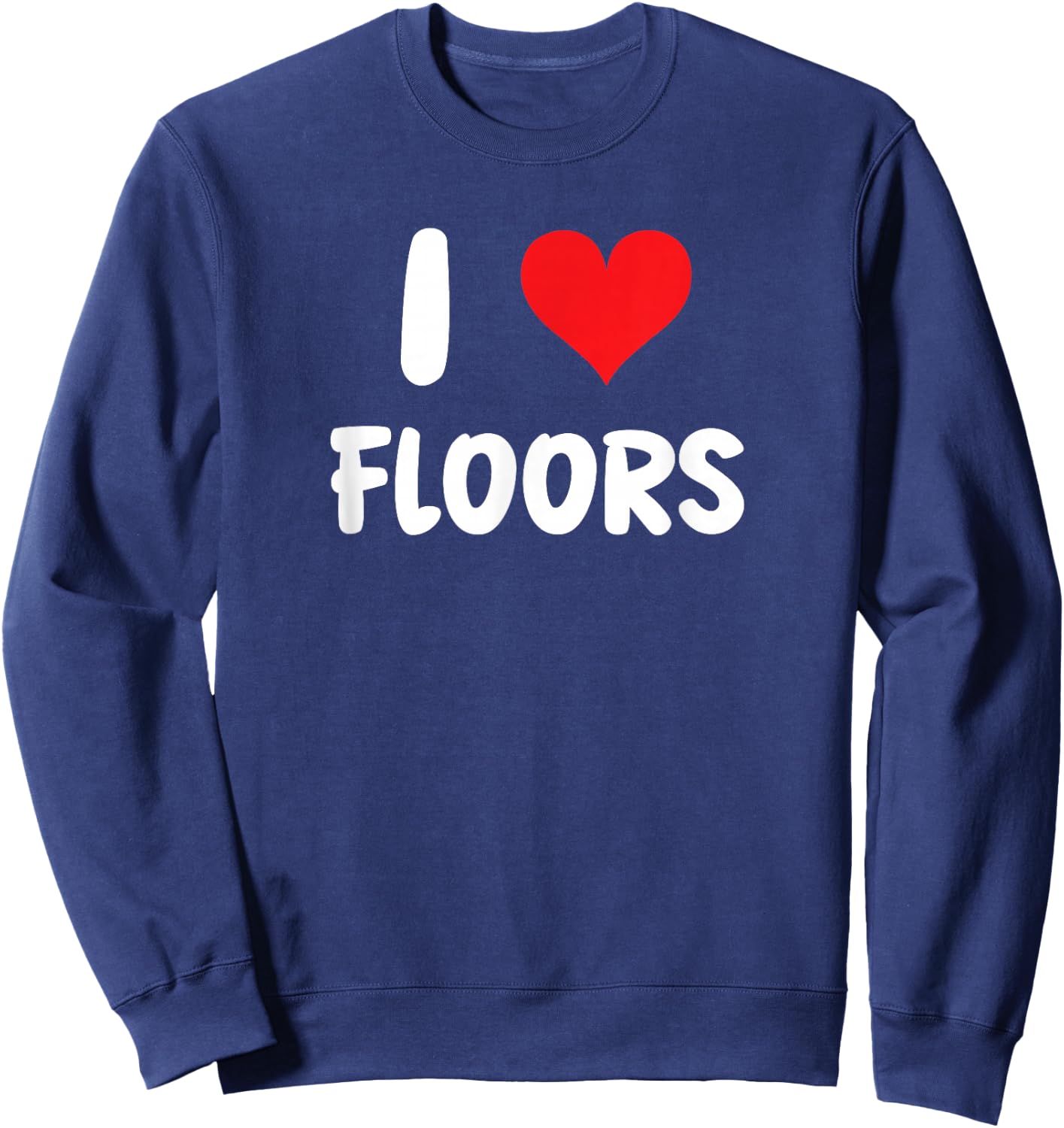 I Love Floors - Heart - Flooring Installer Home Improvement Sweatshirt - Sweatshirt | Navy