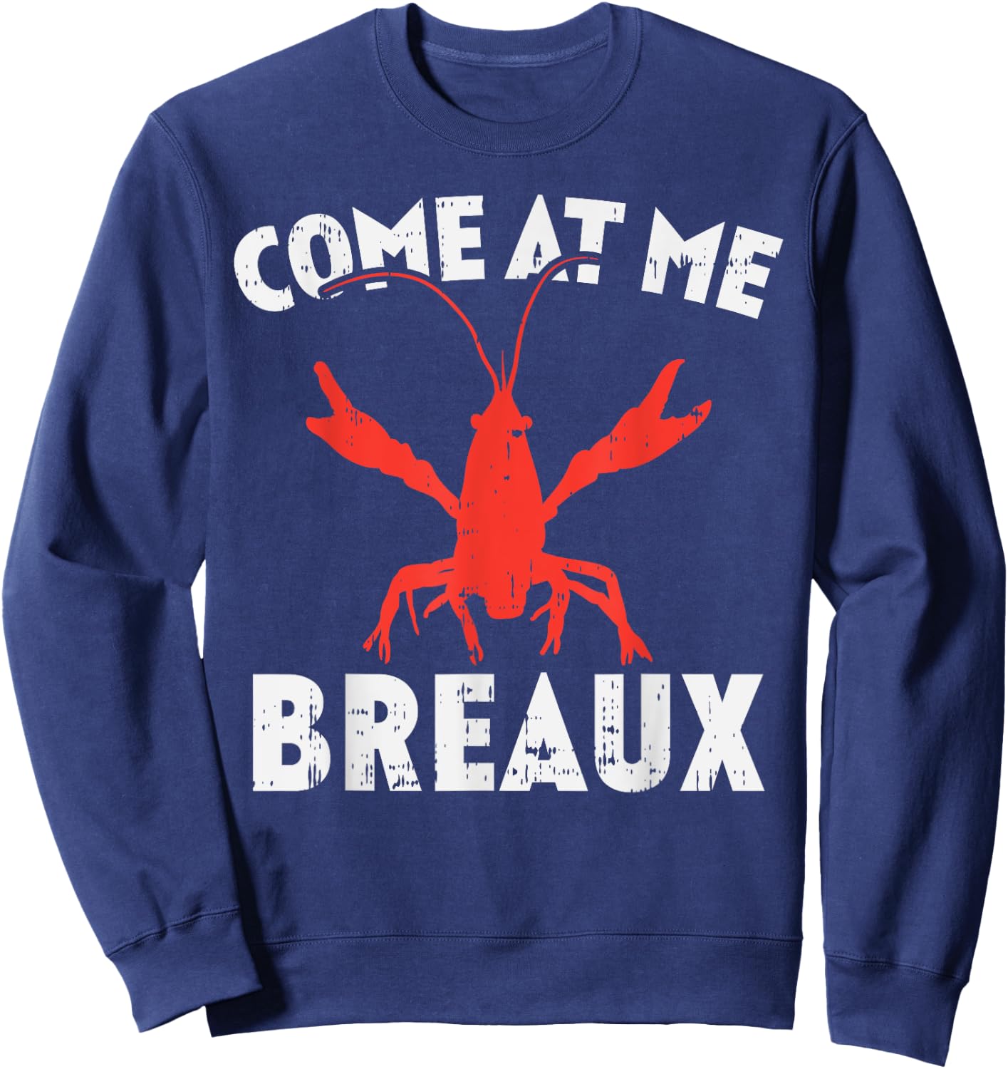Come At Me Breaux Crawfish Funny Mardi Gras Carnival Lobster Sweatshirt - Sweatshirt | Navy