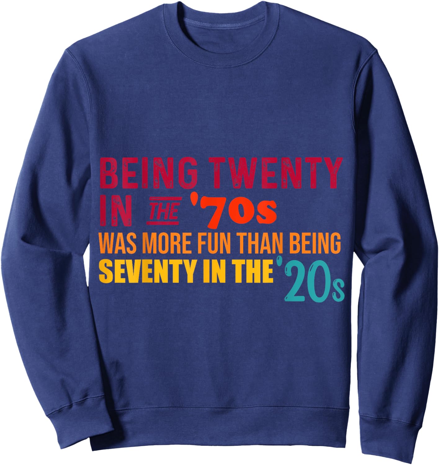 Being Twenty in the '70s Was Much More Fun Than Seventy '20s Sweatshirt - Sweatshirt | Navy